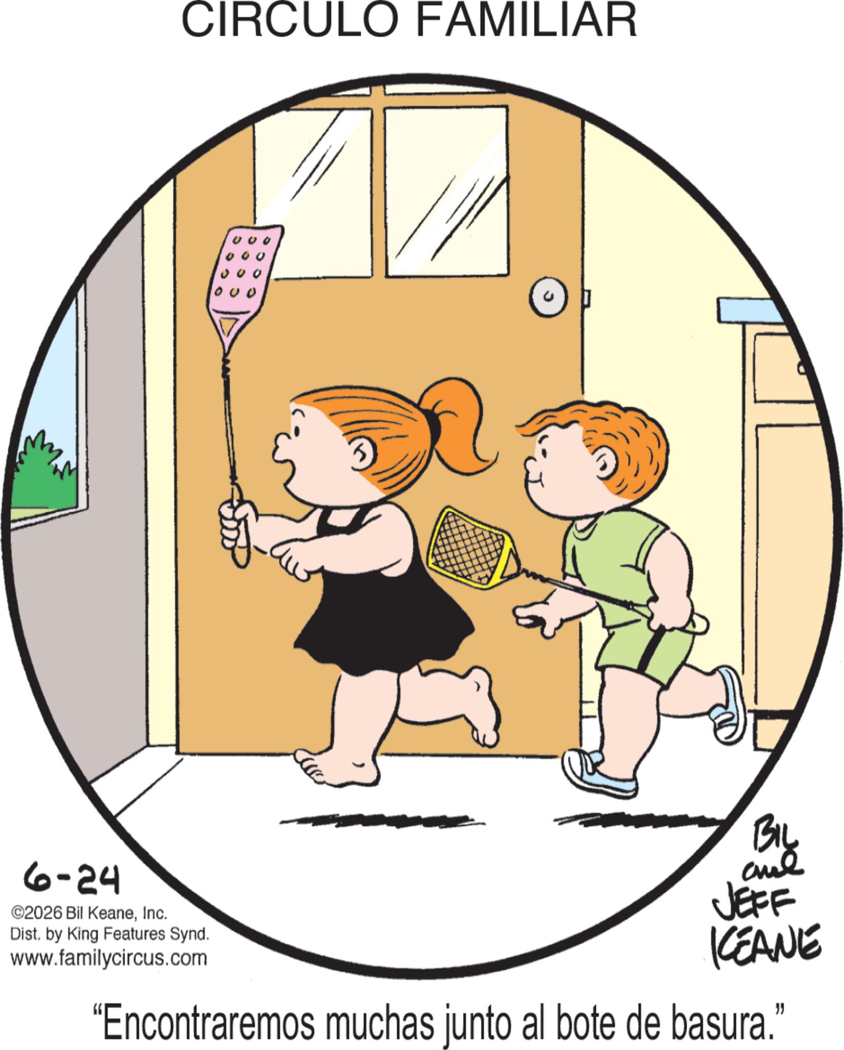 Clip art OCR: 6-24 ©2026 Bil KeaneInc. CIRCULO FAMILIAR Dist. by King Features Synd. www.familycircus.com Biy and JEFF KCEANE "Encontraremos muchas junto al bote de basura.' 6-24 © 2026 Bil KeaneInc. CIRCULO FAMILIAR Dist . by King Features Synd . www.familycircus.com Biy and JEFF KCEANE " Encontraremos muchas junto al bote de basura . '