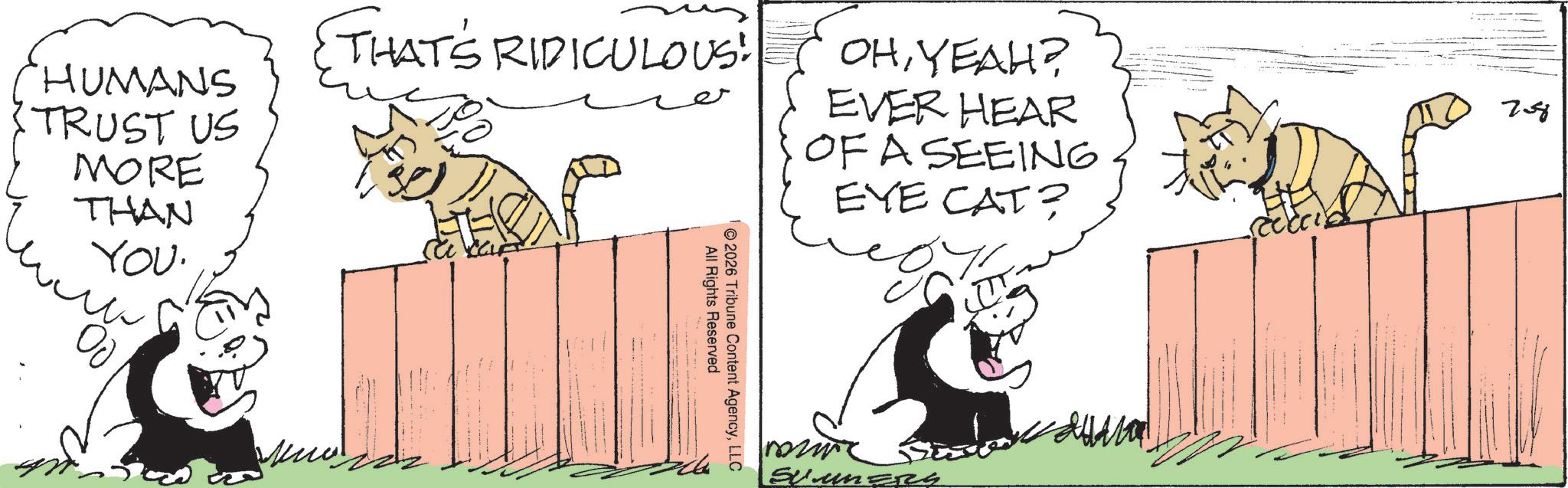 Animation OCR: HUMANS TRUST US MORE THAN YOU. THAT'S RIDICULOUS! (OHYEAH? e EVER HEAR OF A SEEING EYE CAT? 2026 All Rights Reserved Tribune Content AgencyLLC SunS 78 HUMANS TRUST US MORE THAN YOU . THAT'S RIDICULOUS ! ( OHYEAH ? e EVER HEAR OF A SEEING EYE CAT ? 2026 All Rights Reserved Tribune Content AgencyLLC SunS 78