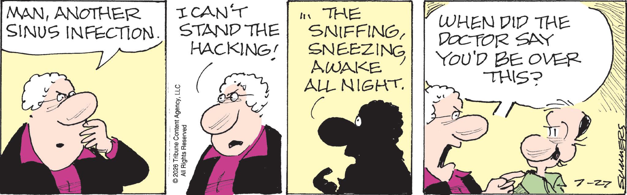 Photo caption OCR: MANANOTHER I CAN'T SINUS INFECTION. STAND THE HACKING! "" THE SNIFFINGSNEEZING AWAKE ALL NIGHT. WHEN DID THE DOCTOR SAY YOU'D BE OVER THIS? © 2026 Tribune Content AgencyLLC All Rights Reserved ??? 7-27 MANANOTHER I CAN'T SINUS INFECTION . STAND THE HACKING ! " " THE SNIFFINGSNEEZING AWAKE ALL NIGHT . WHEN DID THE DOCTOR SAY YOU'D BE OVER THIS ? © 2026 Tribune Content AgencyLLC All Rights Reserved ??? 7-27