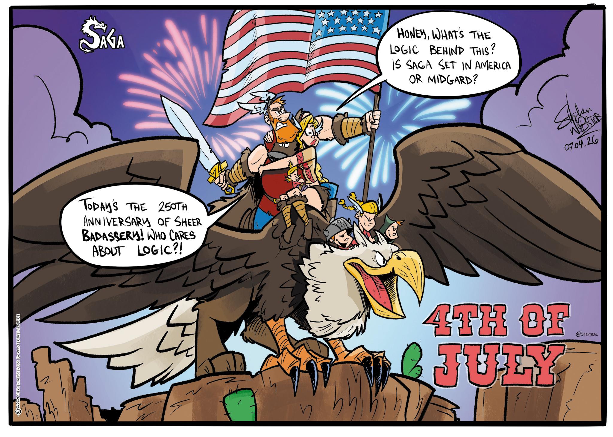 Animated cartoon OCR: 2026 STEPHEN WEBST SAGA HONEYWHAT'S THE LOGIC BEHIND THIS? IS SAGA SET IN AMERICA OR MIDGARD? TODAY'S THE 250TH ANNIVERSARY OF SHEER BADASSERY! WHO CARES ABOUT LOGIC?! ? Li h/w 333 Sthen WBSTER 07.04.26 4TH OF JULY @STEPNEAL 2026 STEPHEN WEBST SAGA HONEYWHAT'S THE LOGIC BEHIND THIS ? IS SAGA SET IN AMERICA OR MIDGARD ? TODAY'S THE 250TH ANNIVERSARY OF SHEER BADASSERY ! WHO CARES ABOUT LOGIC ?! ? Li h / w 333 Sthen WBSTER 07.04.26 4TH OF JULY @STEPNEAL