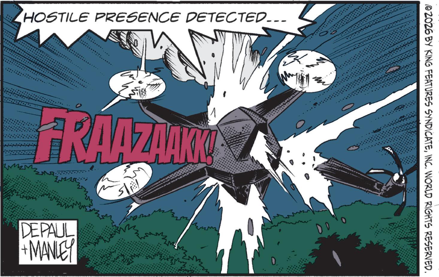 Comic book OCR: HOSTILE PRESENCE DETECTED... FRAAZAAKK DEPAUL + MANLEY 02026 BY KING FEATURES SYNDICATEINC. WORLD RIGHTS RESERVED. HOSTILE PRESENCE DETECTED ... FRAAZAAKK DEPAUL + MANLEY 02026 BY KING FEATURES SYNDICATEINC . WORLD RIGHTS RESERVED .