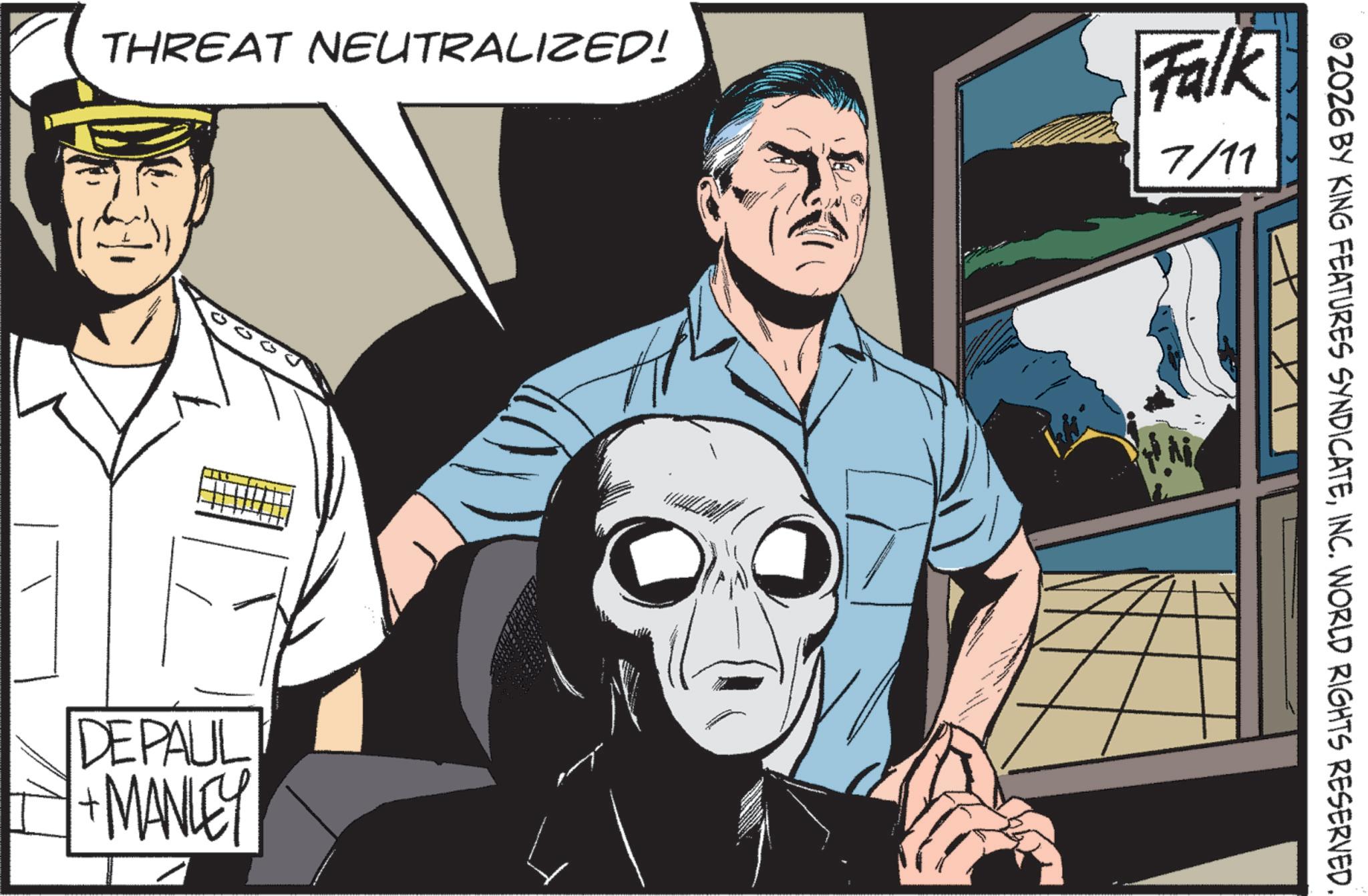Animated cartoon OCR: THREAT NEUTRALIZED! Falk & 7/11 DEPAUL + MANLEY ©2026 BY KING FEATURES SYNDICATEINC. WORLD RIGHTS RESERVED. THREAT NEUTRALIZED ! Falk & 7/11 DEPAUL + MANLEY © 2026 BY KING FEATURES SYNDICATEINC . WORLD RIGHTS RESERVED .