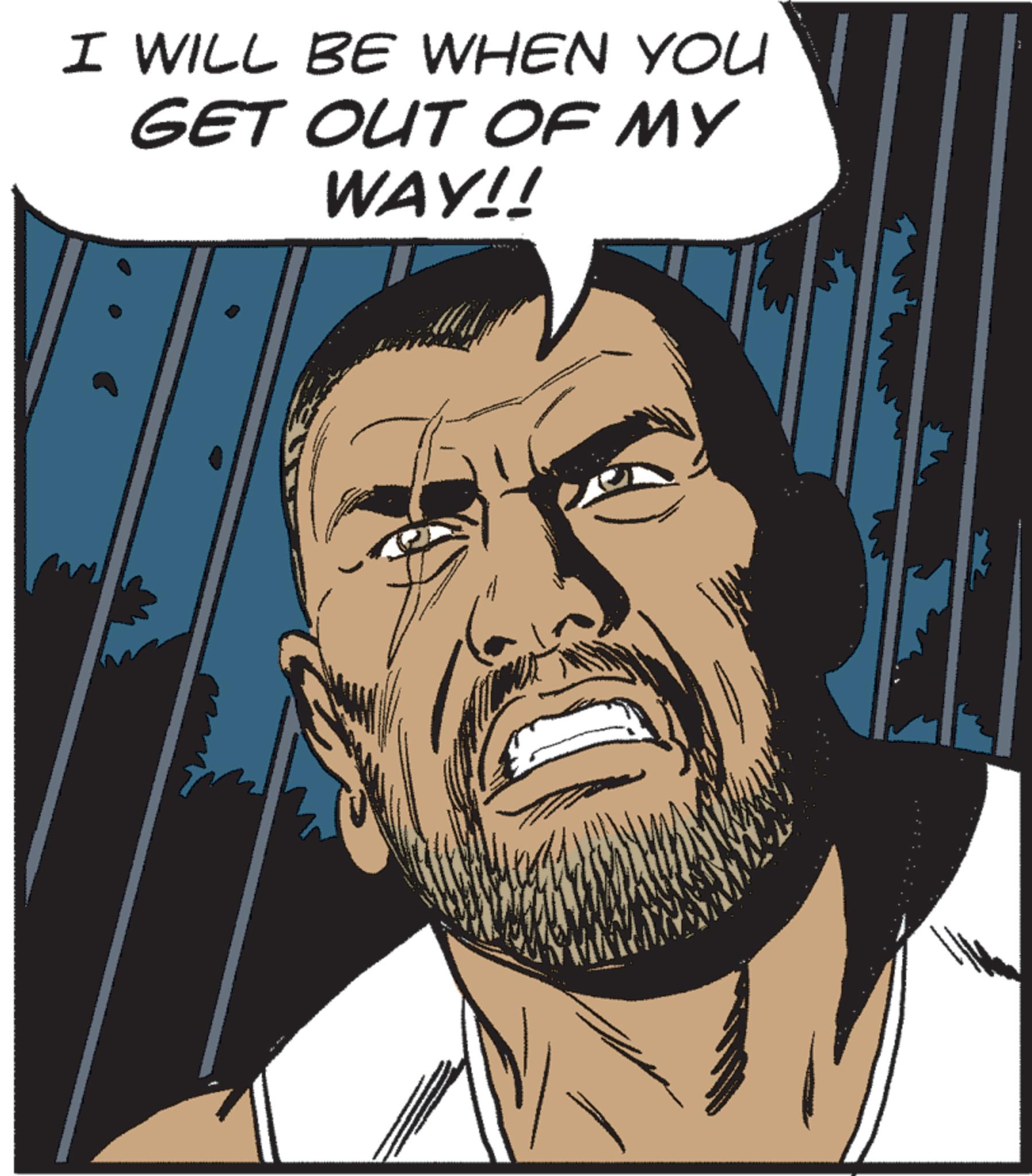 Animated cartoon OCR: I WILL BE WHEN YOU GET OUT OF MY WAY!! I WILL BE WHEN YOU GET OUT OF MY WAY !!