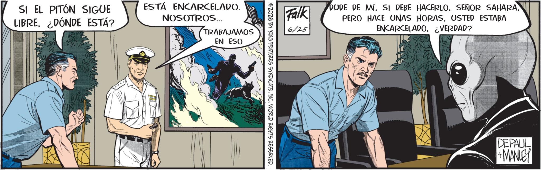 Hearing OCR: SI EL PITÓN SIGUE LIBRE¿DÓNDE ESTÁ? W ESTÁ ENCARCELADO. NOSOTROS... TRABAJAMOS EN ESO Falk 6/25 DUDE DE MÍUSTED ESTABA ENCARCELADO¿VERDAD? 02026 BY KING FEATURES SYNDICATEINC. WORLD RIGHTS RESERVED. DEPAUL +MANLEY SI EL PITÓN SIGUE LIBRE¿ DÓNDE ESTÁ ? W ESTÁ ENCARCELADO . NOSOTROS ... TRABAJAMOS EN ESO Falk 6/25 DUDE DE MÍSI DEBE HACERLOSEÑOR SAHARAPERO HACE UNAS HORASUSTED ESTABA ENCARCELADO¿ VERDAD ? 02026 BY KING FEATURES SYNDICATEINC . WORLD RIGHTS RESERVED . DEPAUL + MANLEY