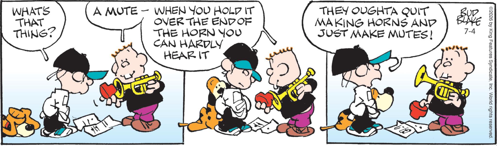 Comic book OCR: WHAT'S THAT THING? ©2026 by King Features SyndicateInc. World rights reserved. A MUTE - WHEN YOU HOLD IT OVER THE END OF THE HORN YOU CAN HARDLY HEAR IT THEY OUGHTA QUIT MAKING HORNS AND JUST MAKE MUTES! BUD BLAKE 7-4 WHAT'S THAT THING ? © 2026 by King Features SyndicateInc. World rights reserved . A MUTE - WHEN YOU HOLD IT OVER THE END OF THE HORN YOU CAN HARDLY HEAR IT THEY OUGHTA QUIT MAKING HORNS AND JUST MAKE MUTES ! BUD BLAKE 7-4