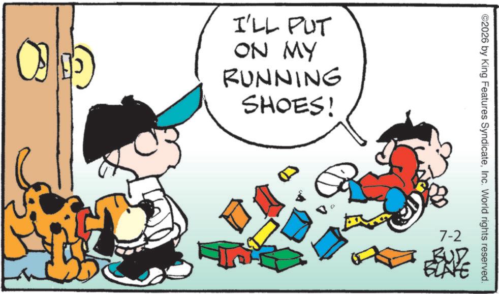 Comic book OCR: I'LL PUT ON MY RUNNING SHOES! ©2026 by King Features SyndicateInc. World rights reserved. 7-2 ELAH I'LL PUT ON MY RUNNING SHOES ! © 2026 by King Features SyndicateInc. World rights reserved . 7-2 ELAH