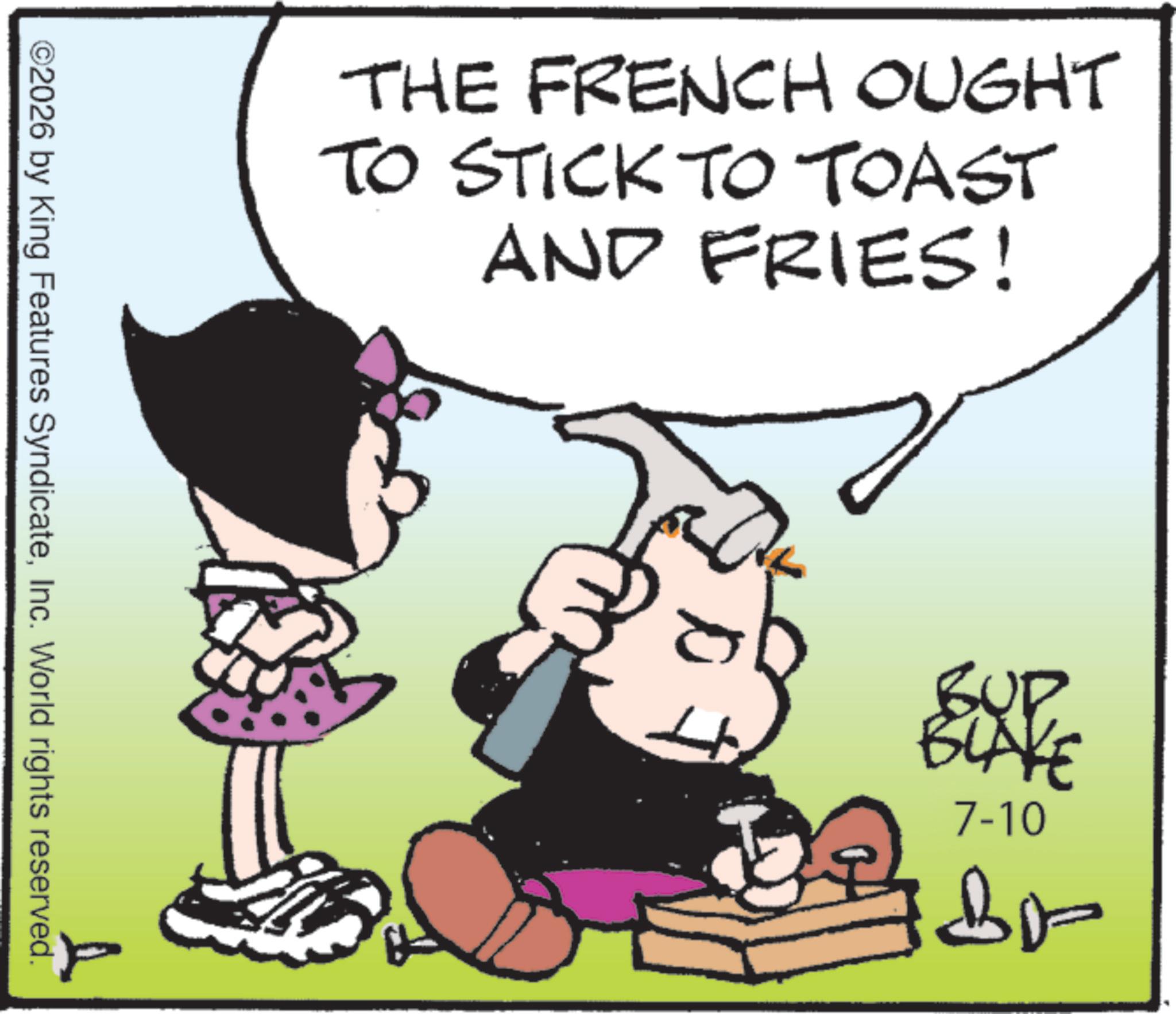 Illustration OCR: THE FRENCH OUGHT TO STICK TO TOAST AND FRIES! ©2026 by King Features SyndicateInc. World rights reserved. + 108 BLAKE 7-10 ?? THE FRENCH OUGHT TO STICK TO TOAST AND FRIES ! © 2026 by King Features SyndicateInc. World rights reserved . + 108 BLAKE 7-10 ??