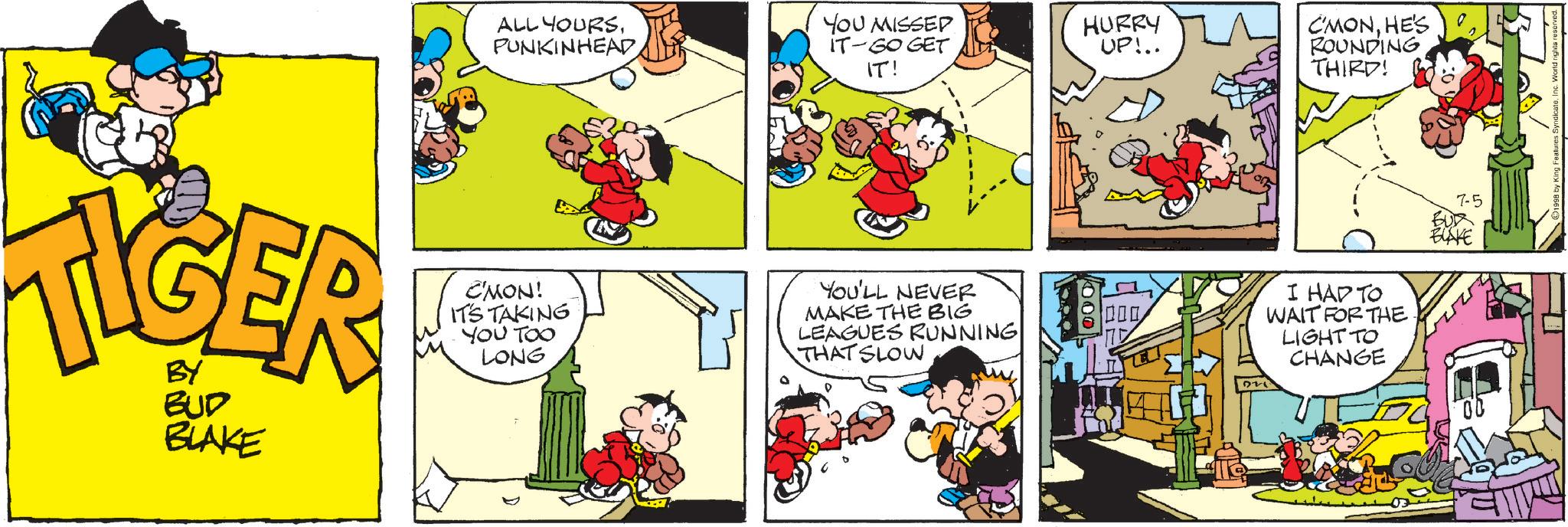 Comic book OCR: ALL YOURSPUNKINHEAD YOU MISSED IT-GO GET HURRY UP!.. IT! C'MONHE'S ROUNDING THIRD! TIGER BUD BLAKE C'MON! IT'S TAKING YOU TOO LONG YOU'LL NEVER MAKE THE BIG LEAGUES RUNNING THAT SLOW I HAD TO WAIT FOR THE LIGHT TO CHANGE 7-5 BLAKE 00 ALL YOURSPUNKINHEAD YOU MISSED IT - GO GET HURRY UP ! .. IT ! C'MONHE'S ROUNDING THIRD ! TIGER BUD BLAKE C'MON ! IT'S TAKING YOU TOO LONG YOU'LL NEVER MAKE THE BIG LEAGUES RUNNING THAT SLOW I HAD TO WAIT FOR THE LIGHT TO CHANGE 7-5 BLAKE 00