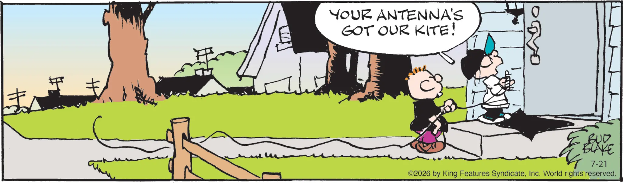 Animated cartoon OCR: ? YOUR ANTENNA'S GOT OUR KITE! BUD BLAKE 7-21 ©2026 by King Features SyndicateInc. World rights reserved. ? YOUR ANTENNA'S GOT OUR KITE ! BUD BLAKE 7-21 © 2026 by King Features SyndicateInc. World rights reserved .