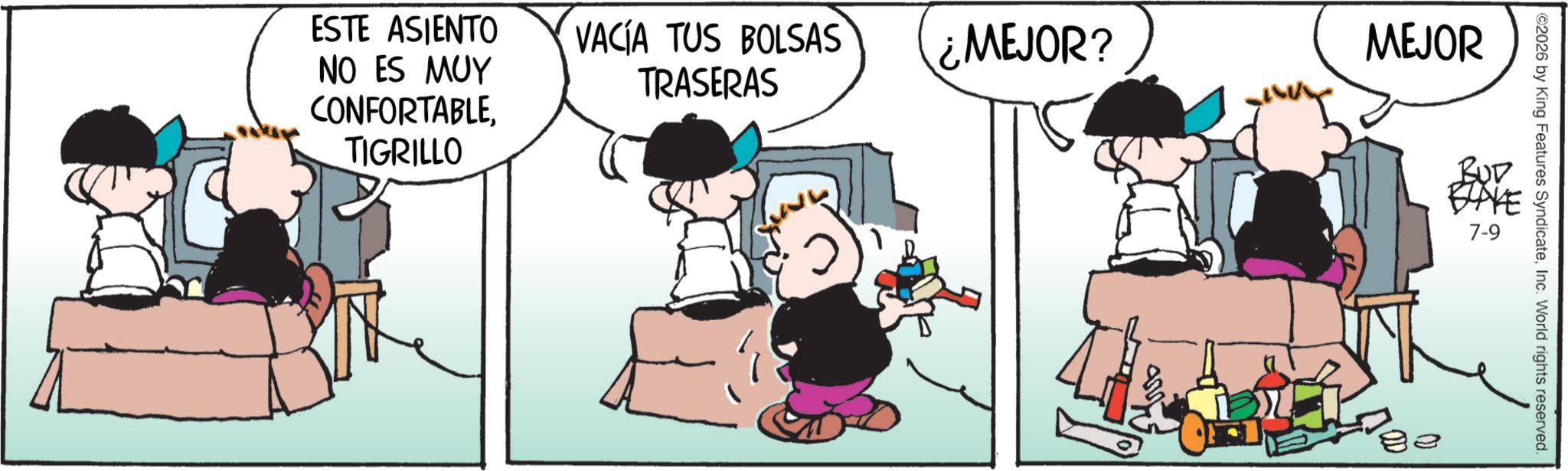 Animated cartoon OCR: ESTE ASIENTO NO ES MUY CONFORTABLETIGRILLO VACÍA TUS BOLSAS TRASERAS ¿MEJOR? MEJOR BUD BUVE 7-9 ©2026 by King Features SyndicateInc. World rights reserved. ESTE ASIENTO NO ES MUY CONFORTABLETIGRILLO VACÍA TUS BOLSAS TRASERAS ¿ MEJOR ? MEJOR BUD BUVE 7-9 © 2026 by King Features SyndicateInc. World rights reserved .