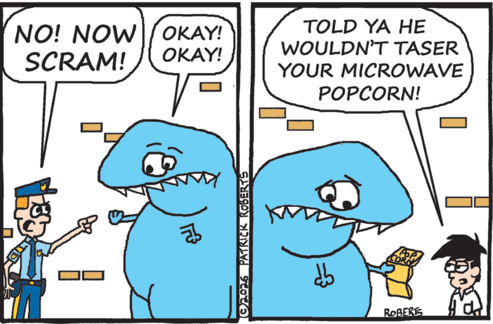 Humour OCR: NO! NOW OKAY! SCRAM! OKAY! ??? (02026 PATRICK ROBERTS ????? TOLD YA HE WOULDN'T TASER YOUR MICROWAVE POPCORN! AP CORN ROBERTS NO ! NOW OKAY ! SCRAM ! OKAY ! ??? ( 02026 PATRICK ROBERTS ????? TOLD YA HE WOULDN'T TASER YOUR MICROWAVE POPCORN ! AP CORN ROBERTS