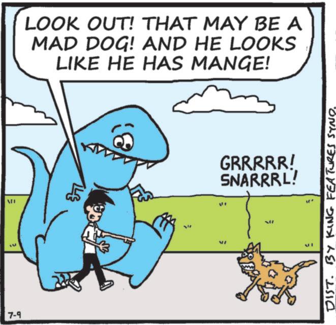 Shark OCR: 7-9 LOOK OUT! THAT MAY BE A MAD DOG! AND HE LOOKS LIKE HE HAS MANGE! 8} GRRRRR! SNARRRL! DIST. BY KING FEATURES SYND. 7-9 LOOK OUT ! THAT MAY BE A MAD DOG ! AND HE LOOKS LIKE HE HAS MANGE ! 8 } GRRRRR ! SNARRRL ! DIST . BY KING FEATURES SYND .