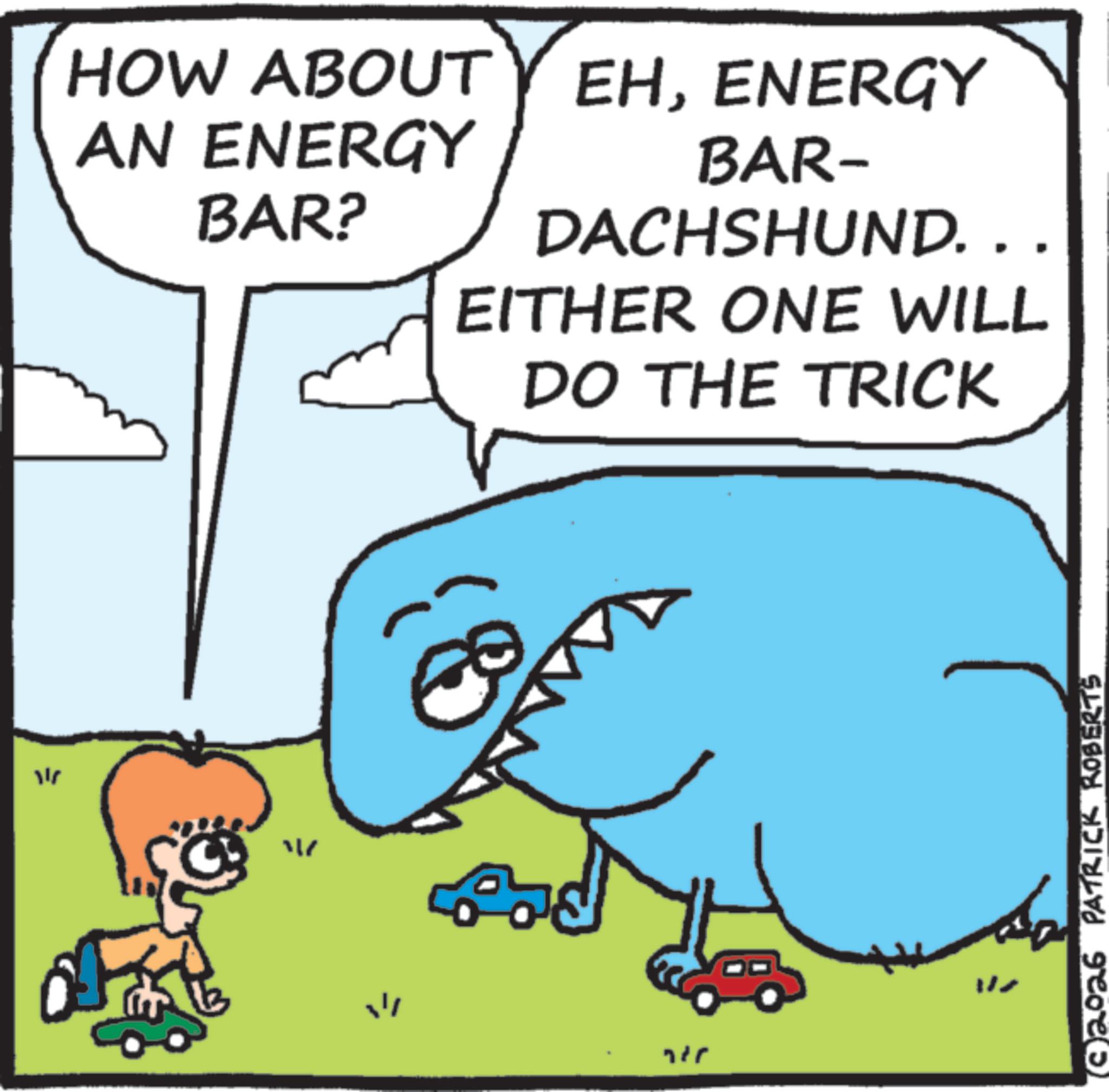 Photo caption OCR: 14 HOW ABOUTY EHENERGY AN ENERGY BAR? BAR- DACHSHUND. . . EITHER ONE WILL DO THE TRICK 347 w 112 2026 PATRICK ROBERTS 14 HOW ABOUTY EHENERGY AN ENERGY BAR ? BAR- DACHSHUND . . . EITHER ONE WILL DO THE TRICK 347 w 112 2026 PATRICK ROBERTS