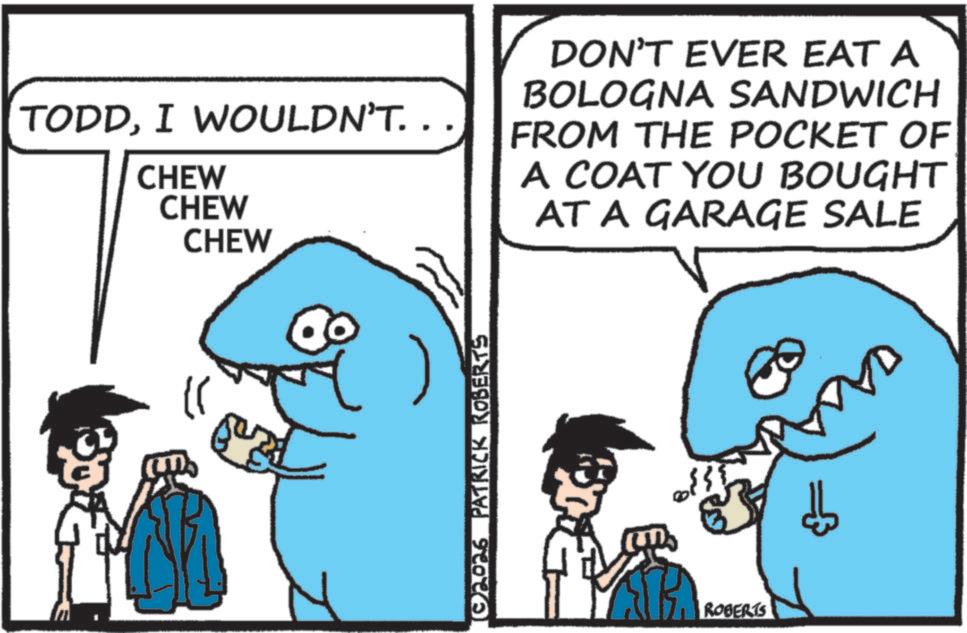 Animation OCR: TODDI WOULDN'T. . CHEW CHEW CHEW DON'T EVER EAT A BOLOGNA SANDWICH FROM THE POCKET OF A COAT YOU BOUGHT AT A GARAGE SALE ?? 102026 PATRICK ROBERTS ROBERTS TODDI WOULDN'T . . CHEW CHEW CHEW DON'T EVER EAT A BOLOGNA SANDWICH FROM THE POCKET OF A COAT YOU BOUGHT AT A GARAGE SALE ?? 102026 PATRICK ROBERTS ROBERTS