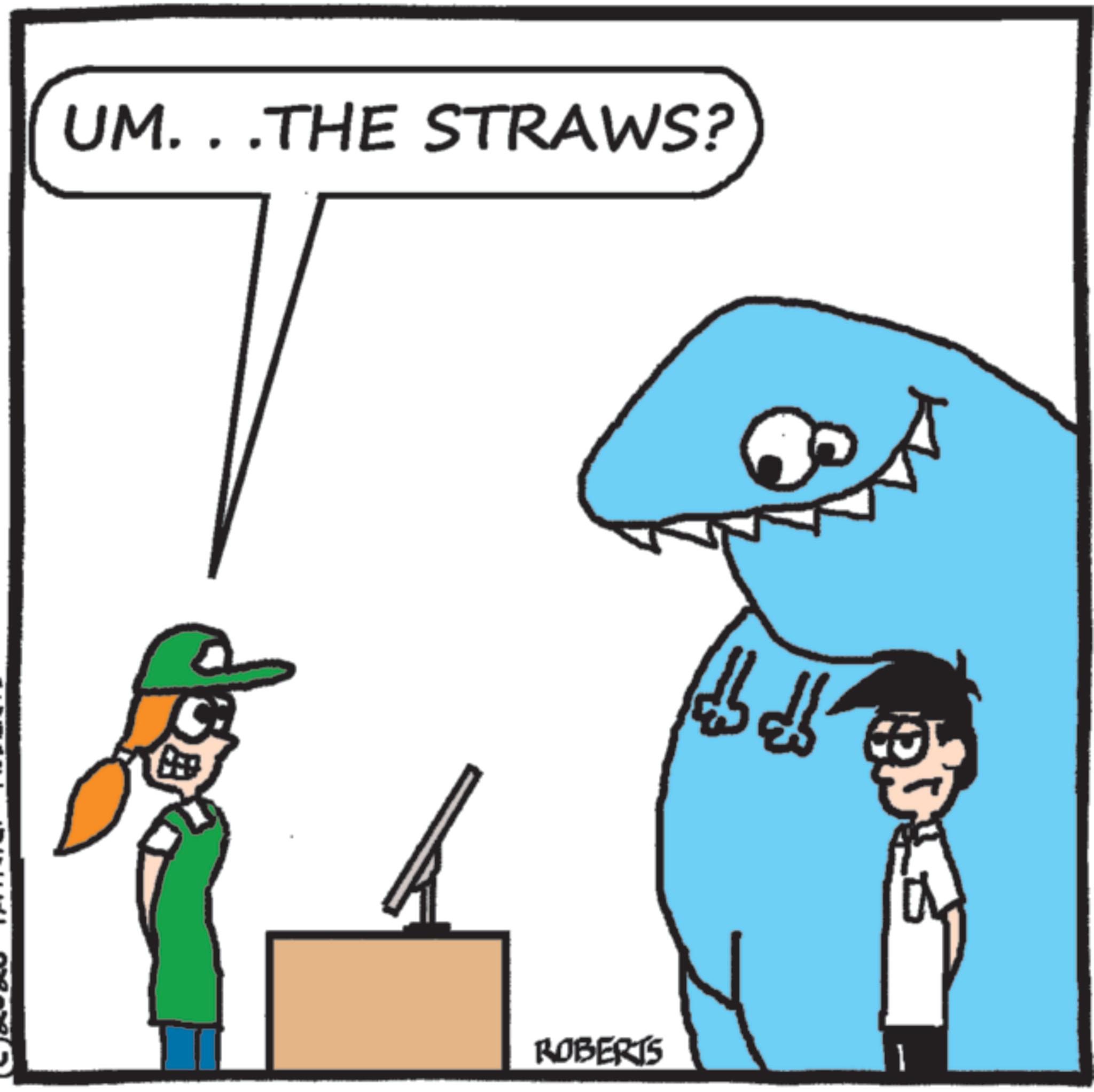 Fish OCR: UM. . .THE STRAWS? ROBERTS UM . . .THE STRAWS ? ROBERTS
