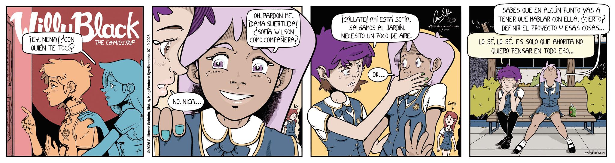 Fictional character OCR: 1:00. Black ¡EYNENA! ¿CON QUIÉN TE TOCÓ? THE COMICSTRIP ©2026 Guillermo SaldañaDist. by King Features Syndicate Inc. 07-19-2026 NONICA... OHPARDON ME. IDAMA SUERTUDA! ¿SOFIA WILSON COMO COMPAÑERA? ¡CALLATE! AHÍ ESTÁ SOFÍA. SALGAMOS AL JARDÍN. NECESITO UN POCO DE AIRE. 2026 GUILLERMO SALDAÑA 07/2026 OK... SOFÍA SABES QUE EN ALGÚN PUNTO VAS A TENER QUE HABLAR CON ELLA¿CIERTO? DEFINIR EL PROYECTO Y ESAS COSAS... LO SELO SÉ. ES SOLO QUE AHORITA NO QUIERO PENSAR EN TODO ESO... willyblack.com 1:00 . Black ¡ EYNENA ! ¿ CON QUIÉN TE TOCÓ ? THE COMICSTRIP © 2026 Guillermo SaldañaDist . by King Features Syndicate Inc. 07-19-2026 NONICA ... OHPARDON ME . IDAMA SUERTUDA ! ¿ SOFIA WILSON COMO COMPAÑERA ? ¡ CALLATE ! AHÍ ESTÁ SOFÍA . SALGAMOS AL JARDÍN . NECESITO UN POCO DE AIRE . 2026 GUILLERMO SALDAÑA 07/2026 OK ... SOFÍA SABES QUE EN ALGÚN PUNTO VAS A TENER QUE HABLAR CON ELLA¿ CIERTO ? DEFINIR EL PROYECTO Y ESAS COSAS ... LO SELO SÉ . ES SOLO QUE AHORITA NO QUIERO PENSAR EN TODO ESO ... willyblack.com