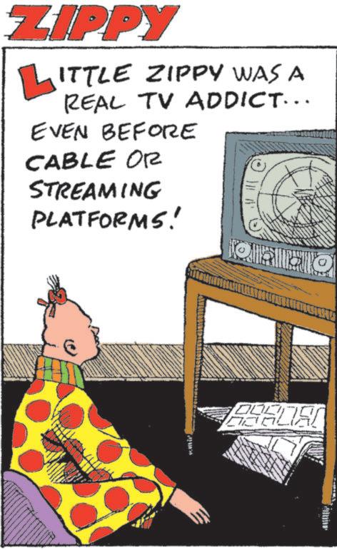 Photo caption OCR: ZIPPY LITTLE ZIPPY WAS A REAL TV ADDICT... EVEN BEFORE CABLE OR STREAMING PLATFORMS! ZIPPY LITTLE ZIPPY WAS A REAL TV ADDICT ... EVEN BEFORE CABLE OR STREAMING PLATFORMS !