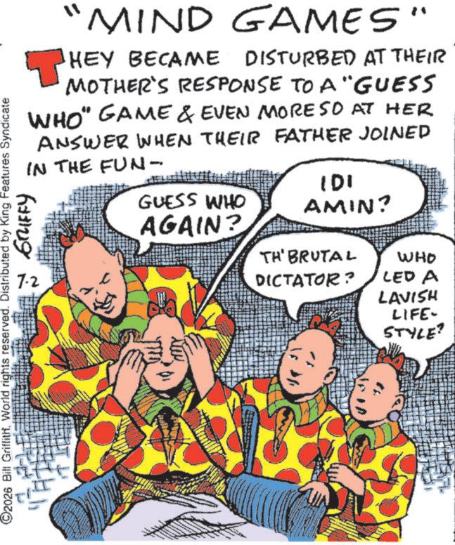Animation OCR: ©2026 Bill Griffith. World rights reserved. Distributed by King Features Syndicate "MIND GAMES" HEY BECAME DISTURBED AT THEIR MOTHER'S RESPONSE TO A "GUESS WHO" GAME & EVEN MORE SO AT HER ANSWER WHEN THEIR FATHER JOINED IN THE FUN- ?? ??? ?????? GUESS WHO AGAIN? IDI AMIN? TH' BRUTAL DICTATOR? WHO LED A LAVISH LIFE- STYLE? © 2026 Bill Griffith . World rights reserved . Distributed by King Features Syndicate " MIND GAMES " HEY BECAME DISTURBED AT THEIR MOTHER'S RESPONSE TO A " GUESS WHO " GAME & EVEN MORE SO AT HER ANSWER WHEN THEIR FATHER JOINED IN THE FUN- ?? ??? ?????? GUESS WHO AGAIN ? IDI AMIN ? TH ' BRUTAL DICTATOR ? WHO LED A LAVISH LIFE- STYLE ?