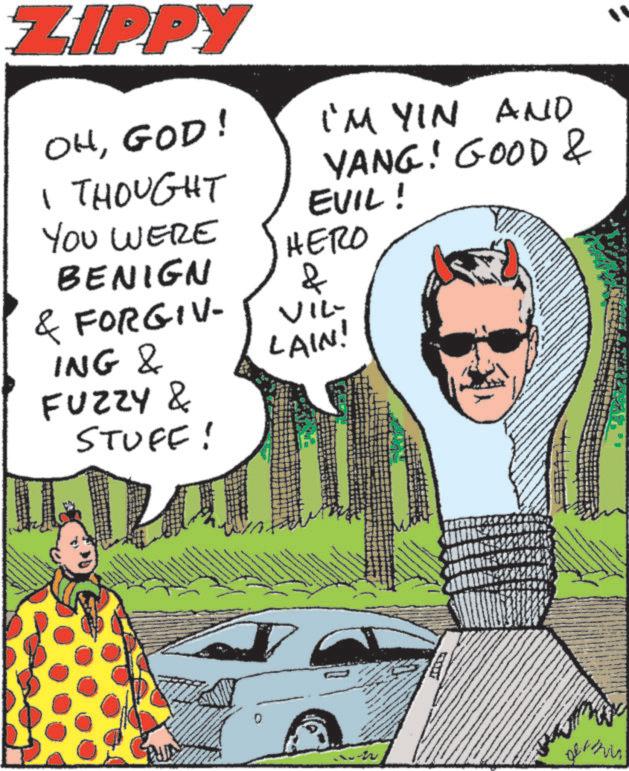 Publication OCR: ZIPPY OHGOD! I'M YIN AND YANG! GOOD & I THOUGHT YOU WERE BENIGN EVIL! HERO & & FORGIV- VIL- LAIN! ING & FUZZY & STUFF! a 400 Dethin ZIPPY OHGOD ! I'M YIN AND YANG ! GOOD & I THOUGHT YOU WERE BENIGN EVIL ! HERO & & FORGIV- VIL- LAIN ! ING & FUZZY & STUFF ! a 400 Dethin