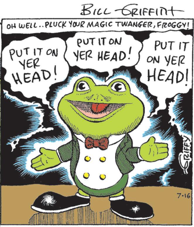 Frog OCR: BILL GRIFFINt OH WELL.. PLUCK YOUR MAGIC TWANGERFROGGY! PUT IT ON PUT IT ON YER YER HEAD! HEAD! PUT IT ON YER HEAD! 7-16 RIFFY BILL GRIFFINt OH WELL .. PLUCK YOUR MAGIC TWANGERFROGGY ! PUT IT ON PUT IT ON YER YER HEAD ! HEAD ! PUT IT ON YER HEAD ! 7-16 RIFFY