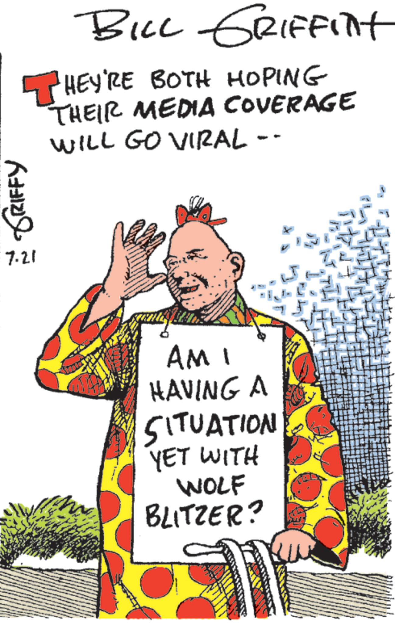 Graphics OCR: GRIFFY 7.21 BILL GRIFFITH THEY'RE BOTH HOPING THEIR MEDIA COVERAGE WILL GO VIRAL -- AM 1 HAVING A SITUATION YET WITH WOLF BLITZER? GRIFFY 7.21 BILL GRIFFITH THEY'RE BOTH HOPING THEIR MEDIA COVERAGE WILL GO VIRAL -- AM 1 HAVING A SITUATION YET WITH WOLF BLITZER ?