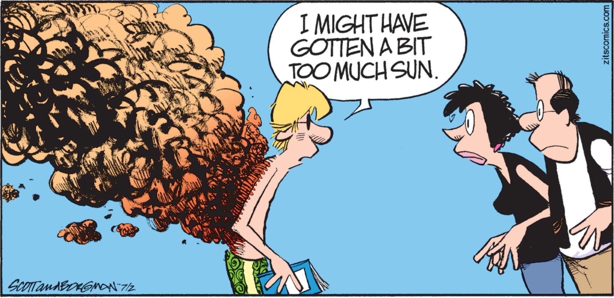 Fiction OCR: SCOTT and BORGMAN-7/2 I MIGHT HAVE GOTTEN A BIT TOO MUCH SUN. zitscomics.com SCOTT and BORGMAN - 7 / 2 I MIGHT HAVE GOTTEN A BIT TOO MUCH SUN . zitscomics.com