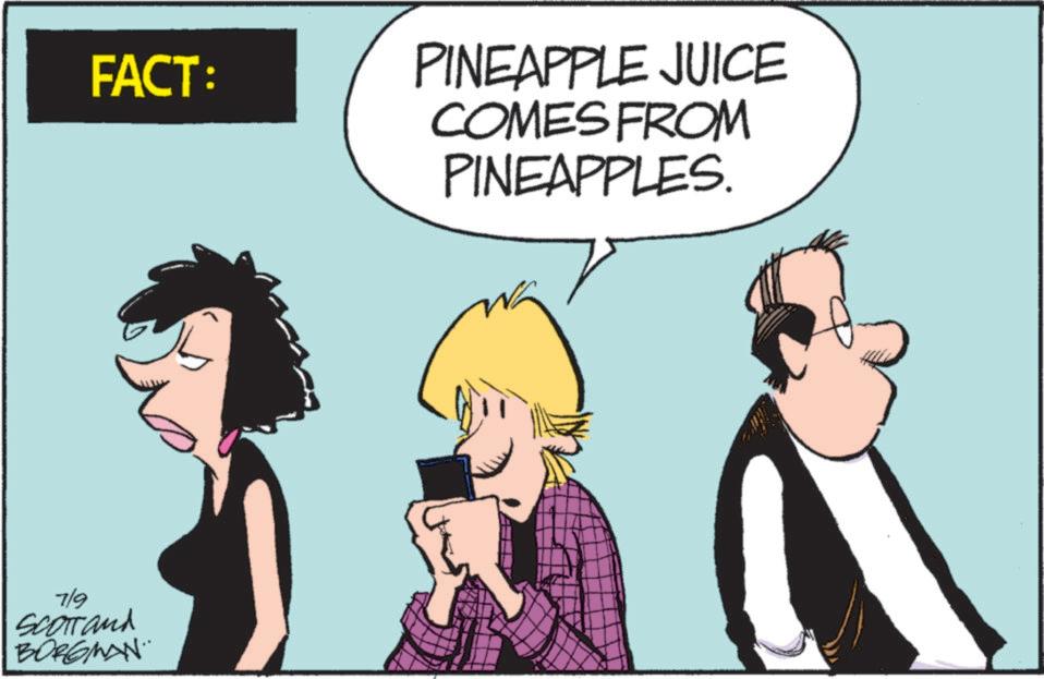 Graphics OCR: FACT: PINEAPPLE JUICE COMES FROM PINEAPPLES. 7/9 SCOTTand BORGMAN FACT : PINEAPPLE JUICE COMES FROM PINEAPPLES . 7/9 SCOTTand BORGMAN