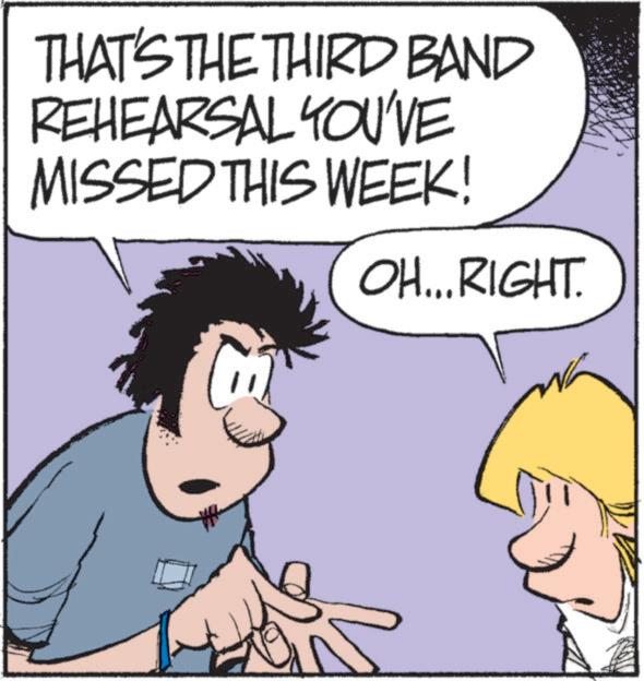 Pleased OCR: THAT'S THE THIRD BAND REHEARSAL YOU'VE MISSED THIS WEEK! OH... RIGHT. THAT'S THE THIRD BAND REHEARSAL YOU'VE MISSED THIS WEEK ! OH ... RIGHT .