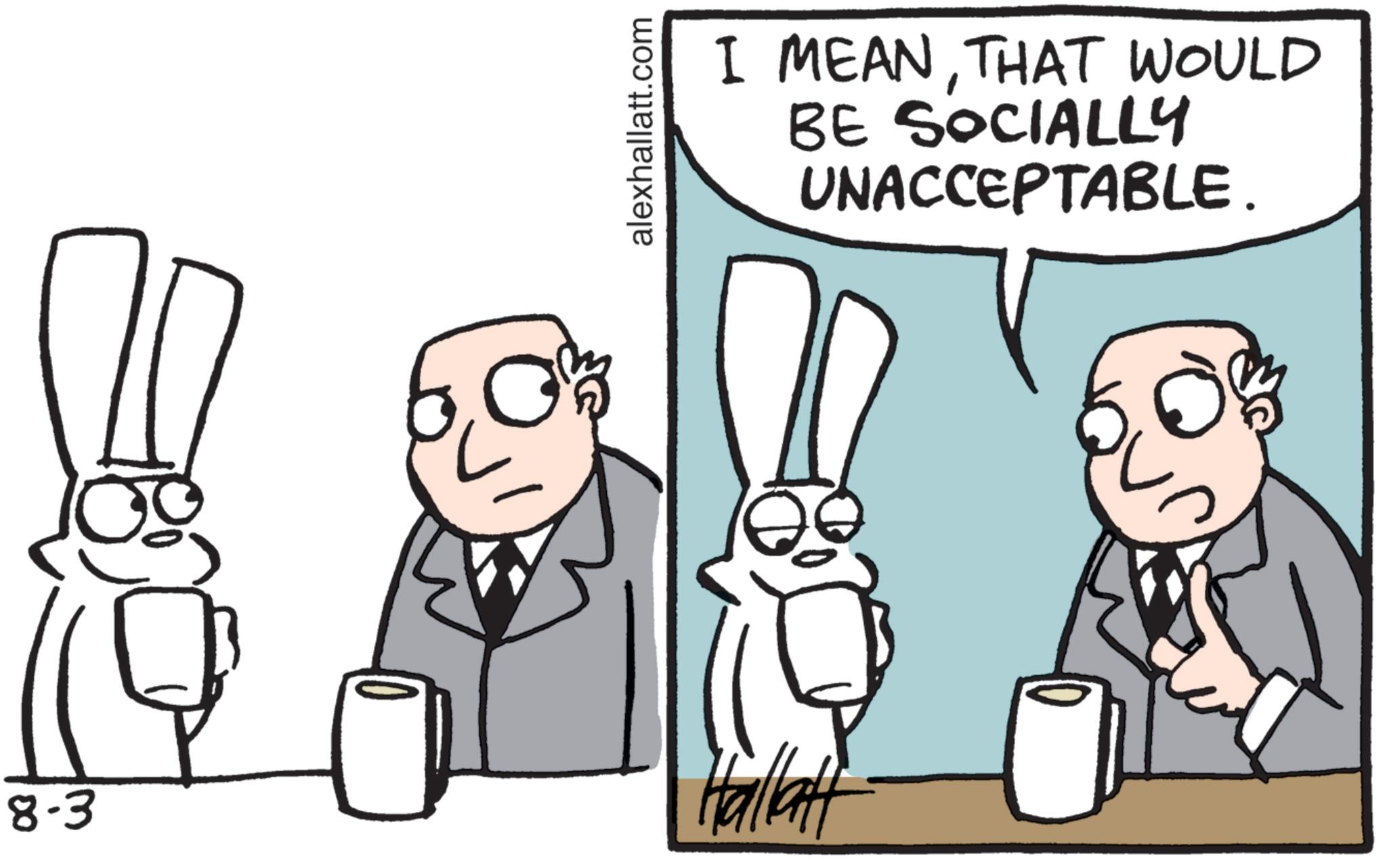 Rabbit OCR: ? alexhallatt.com 8-3 Hallatt I MEANTHAT WOULD BE SOCIALLY UNACCEPTABLE. ? alexhallatt.com 8-3 Hallatt I MEANTHAT WOULD BE SOCIALLY UNACCEPTABLE .