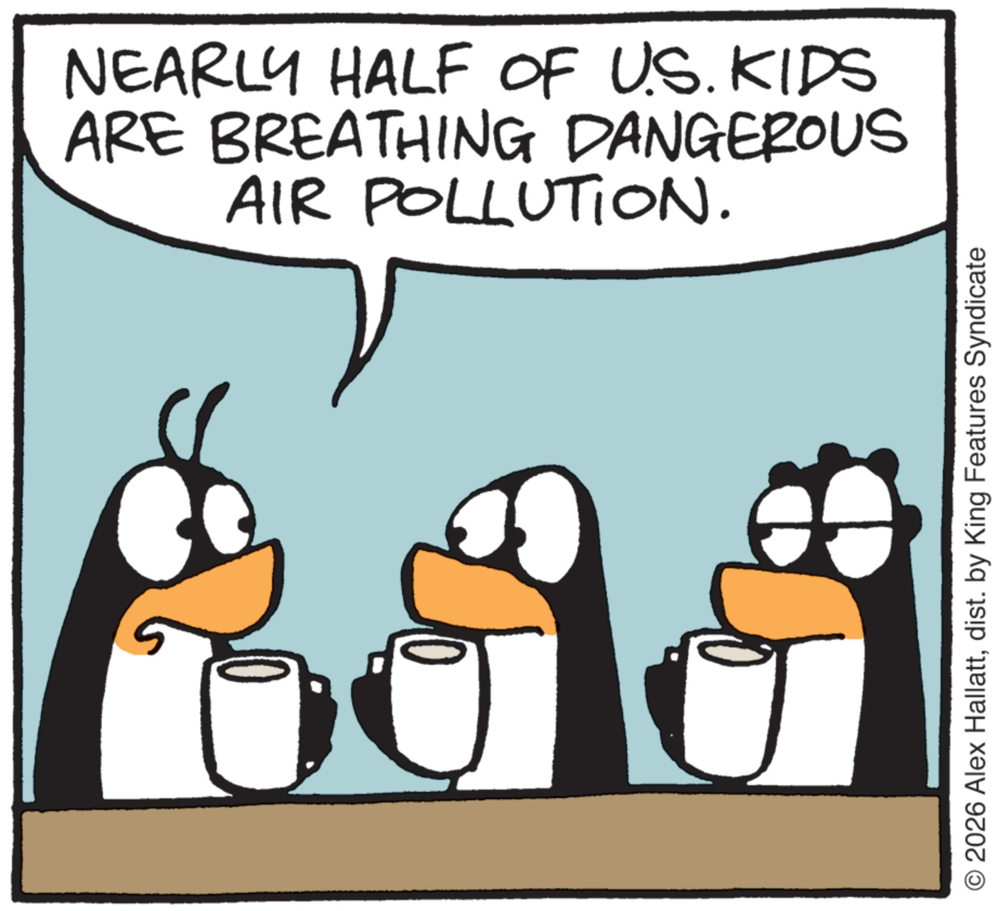 Photo caption OCR: NEARLY HALF OF US. KIDS ARE BREATHING DANGEROUS AIR POLLUTION. O2026 Alex Hallattdist. by King Features Syndicate NEARLY HALF OF US . KIDS ARE BREATHING DANGEROUS AIR POLLUTION . O2026 Alex Hallattdist . by King Features Syndicate