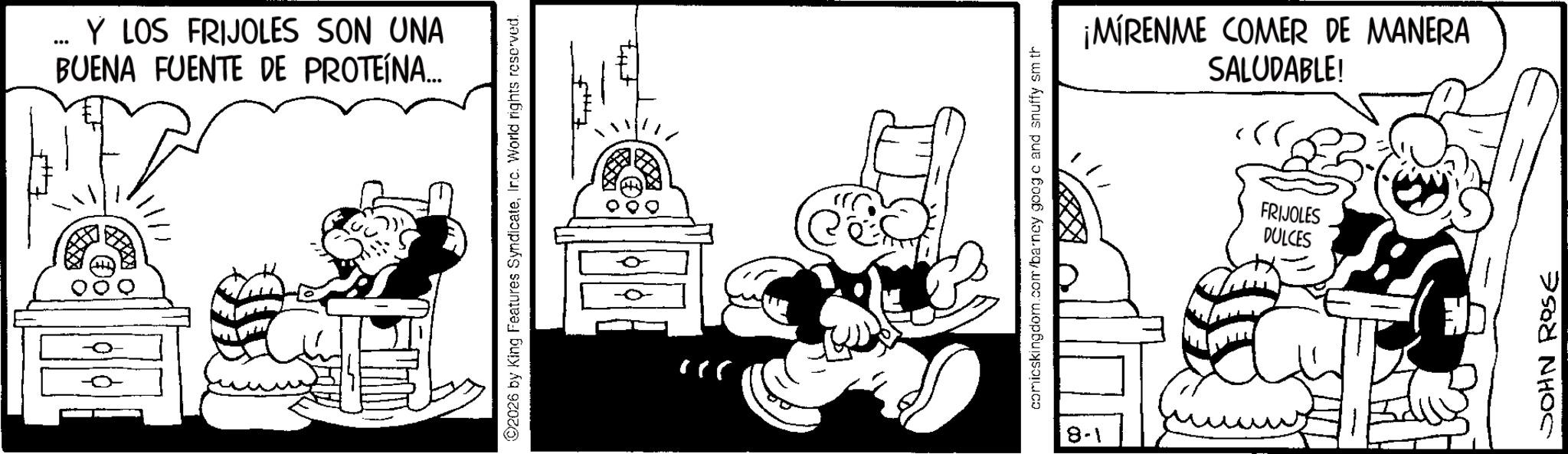 Animated cartoon OCR: Y LOS FRIJOLES SON UNA ... BUENA FUENTE DE PROTEÍNA... 02026 by King Features SyndicateInc. World rights reserved. ))) tut comicskingdom.com/barney goog o and snuffy sm th ¡MÍRENME COMER DE MANERA SALUDABLE! FRIJOLES DULCES JOHN ROSE Y LOS FRIJOLES SON UNA ... BUENA FUENTE DE PROTEÍNA ... 02026 by King Features SyndicateInc. World rights reserved . ) ) ) tut comicskingdom.com/barney goog o and snuffy sm th ¡ MÍRENME COMER DE MANERA SALUDABLE ! FRIJOLES DULCES JOHN ROSE