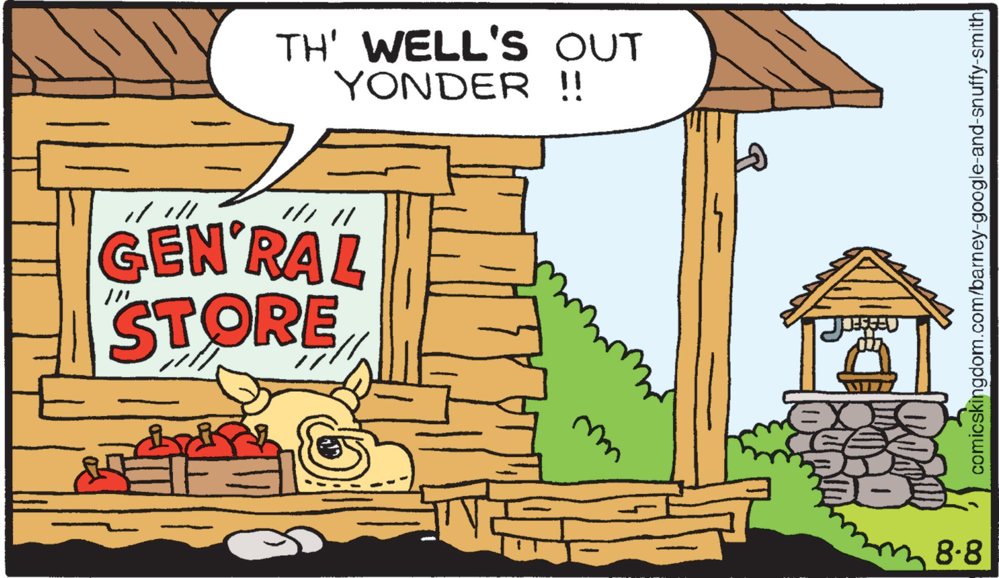 Graphics OCR: TH' WELL'S OUT YONDER !! /// // GEN'RAL STORE 8-8 comicskingdom.com/barney-google-and-snuffy-smith TH ' WELL'S OUT YONDER !! /// // GEN'RAL STORE 8-8 comicskingdom.com/barney-google-and-snuffy-smith