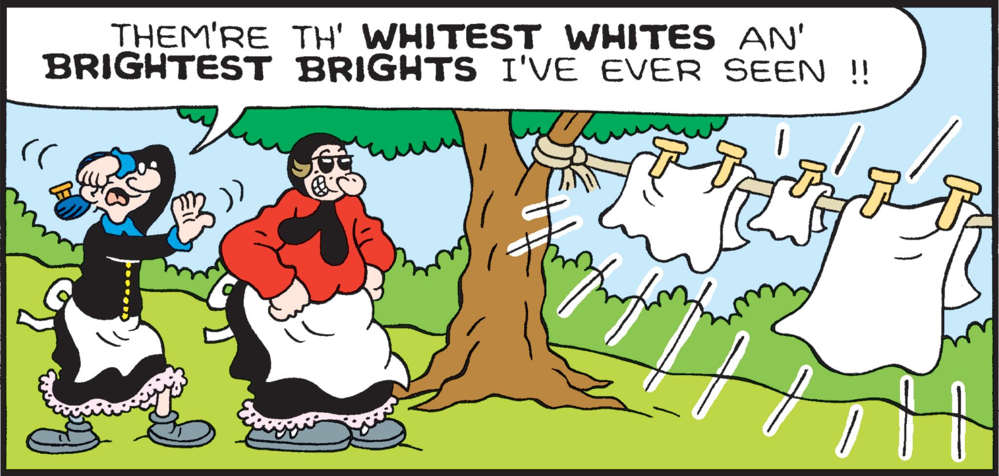 Humour OCR: THEM'RE TH' WHITEST WHITES AN' BRIGHTEST BRIGHTS I'VE EVER SEEN !! " THEM'RE TH ' WHITEST WHITES AN ' BRIGHTEST BRIGHTS I'VE EVER SEEN !! "