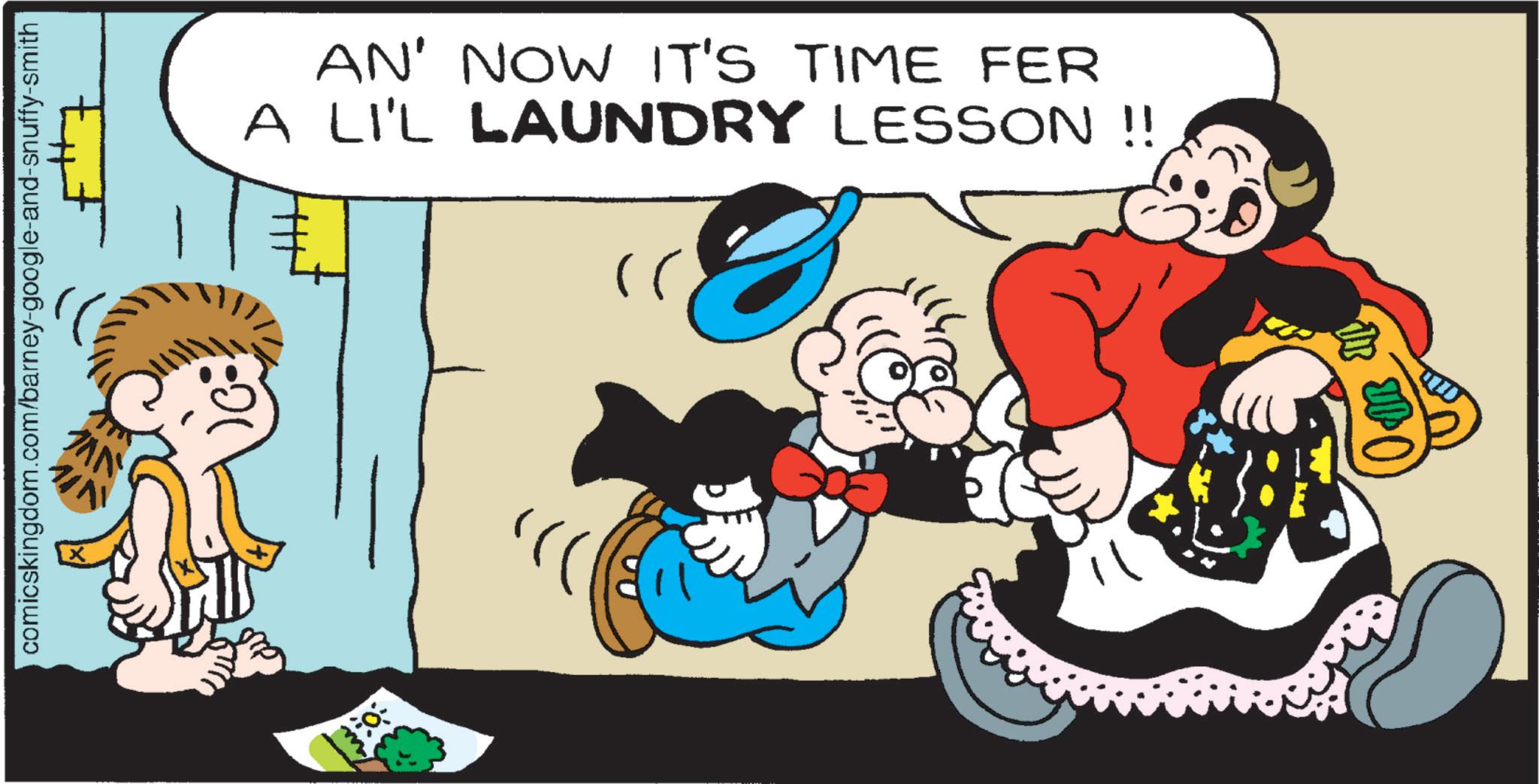 Publication OCR: comicskingdom.com/barney-google-and-snuffy-smith JAN ##7 )) AN' NOW IT'S TIME FER A LI'L LAUNDRY LESSON !! comicskingdom.com/barney-google-and-snuffy-smith JAN ## 7 ) ) AN ' NOW IT'S TIME FER A LI'L LAUNDRY LESSON !!