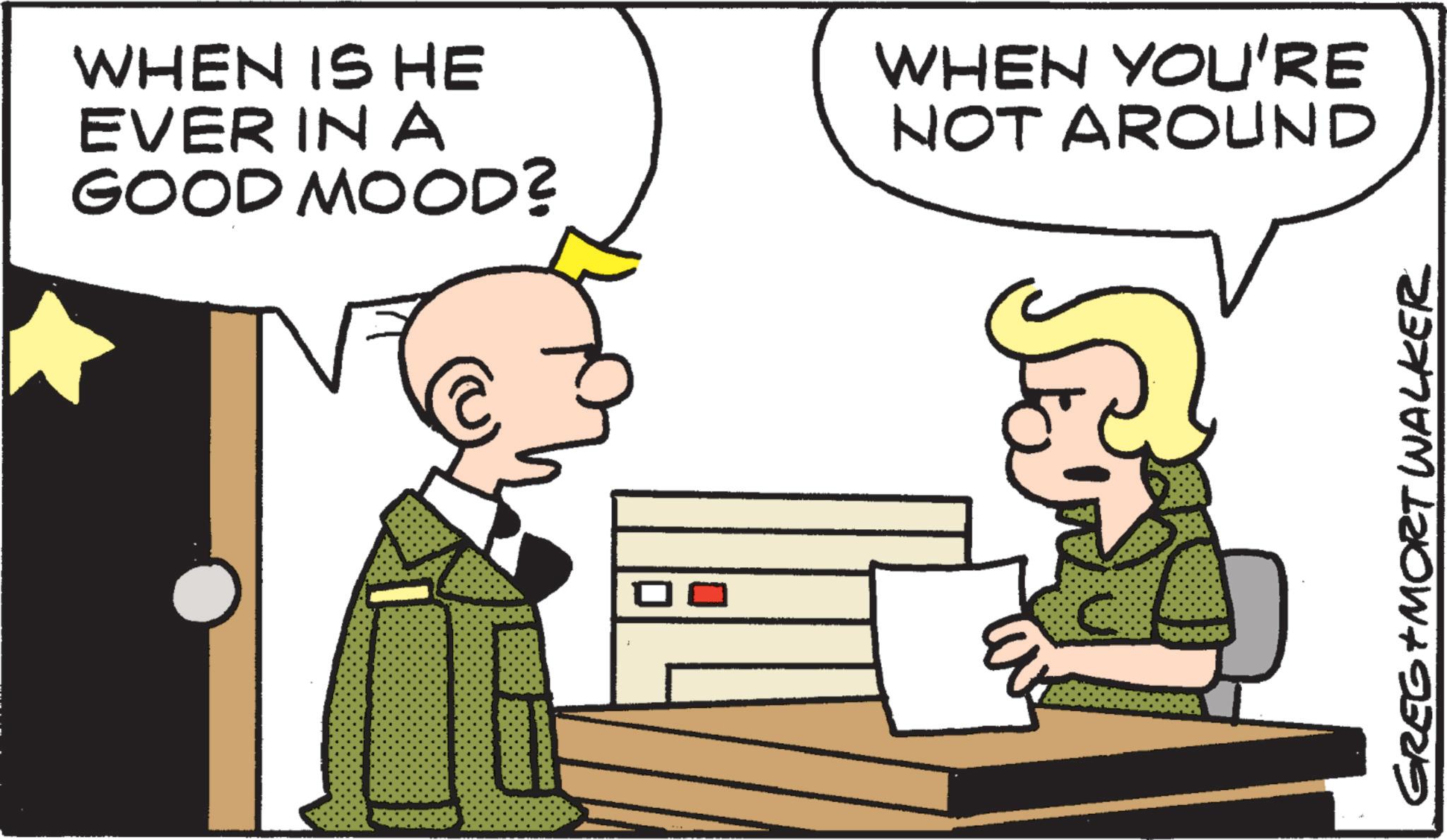 Pleased OCR: WHEN IS HE EVER IN A GOOD MOOD? WHEN YOU'RE NOT AROUND GREG&MORT WALKER WHEN IS HE EVER IN A GOOD MOOD ? WHEN YOU'RE NOT AROUND GREG & MORT WALKER