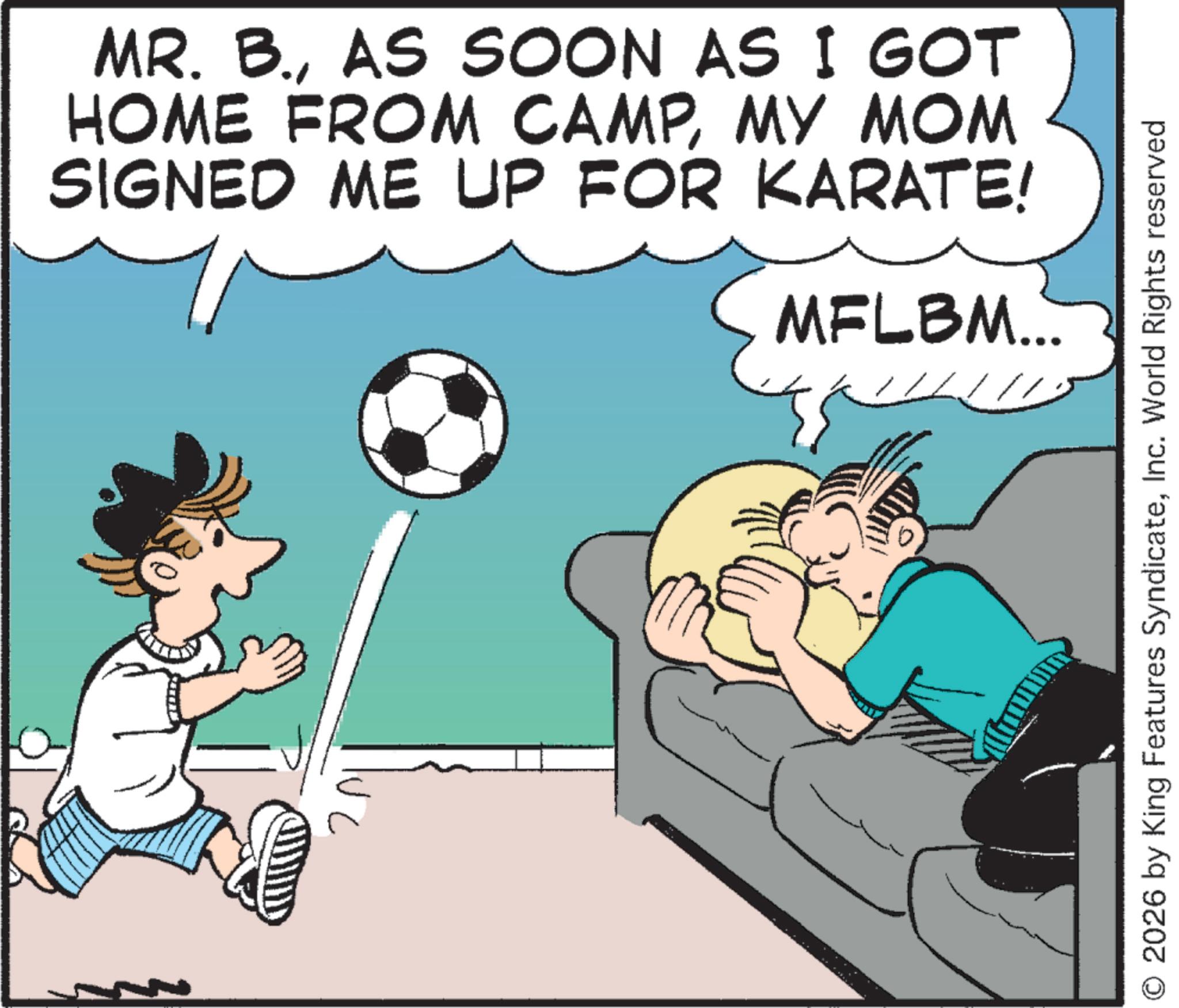 Animation OCR: MR. B.AS SOON AS I GOT HOME FROM CAMPMY MOM SIGNED ME UP FOR KARATE! MFLBM... O 2026 by King Features SyndicateInc. World Rights reserved MR . B.AS SOON AS I GOT HOME FROM CAMPMY MOM SIGNED ME UP FOR KARATE ! MFLBM ... O 2026 by King Features SyndicateInc. World Rights reserved
