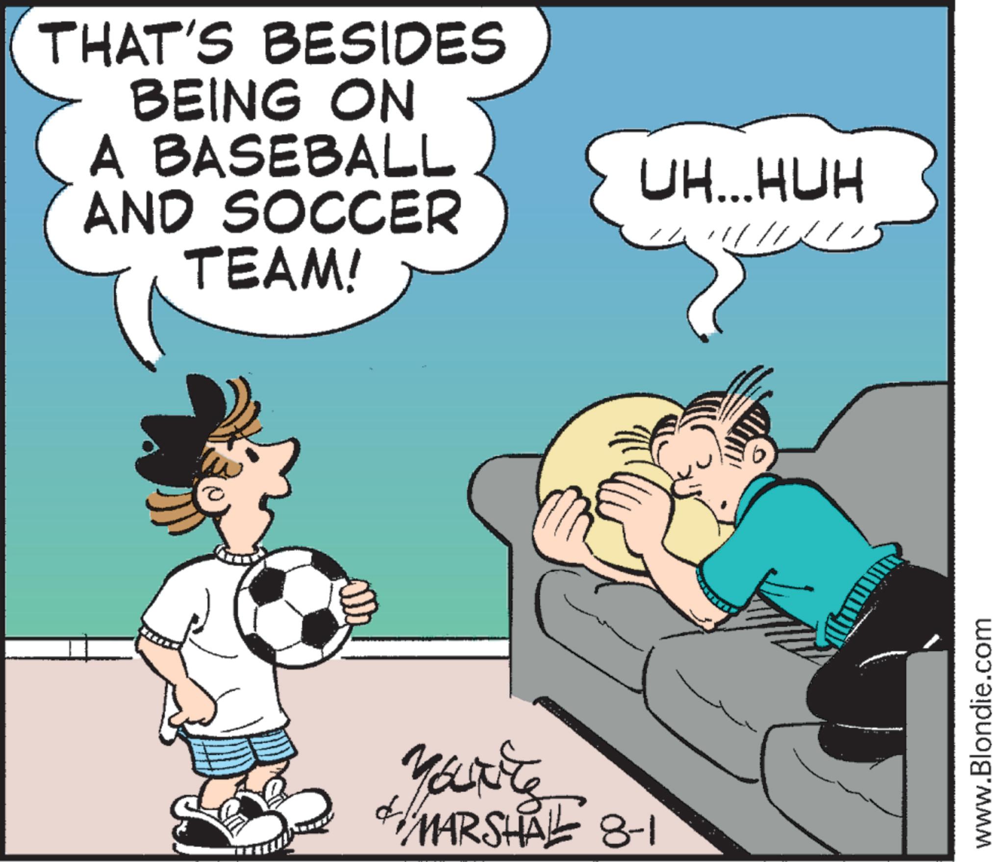 Football player OCR: THAT'S BESIDES BEING ON A BASEBALL AND SOCCER TEAM! UH...HUH You're 4 MARSHALL 8-1 www.Blondie.com THAT'S BESIDES BEING ON A BASEBALL AND SOCCER TEAM ! UH ... HUH You're 4 MARSHALL 8-1 www.Blondie.com