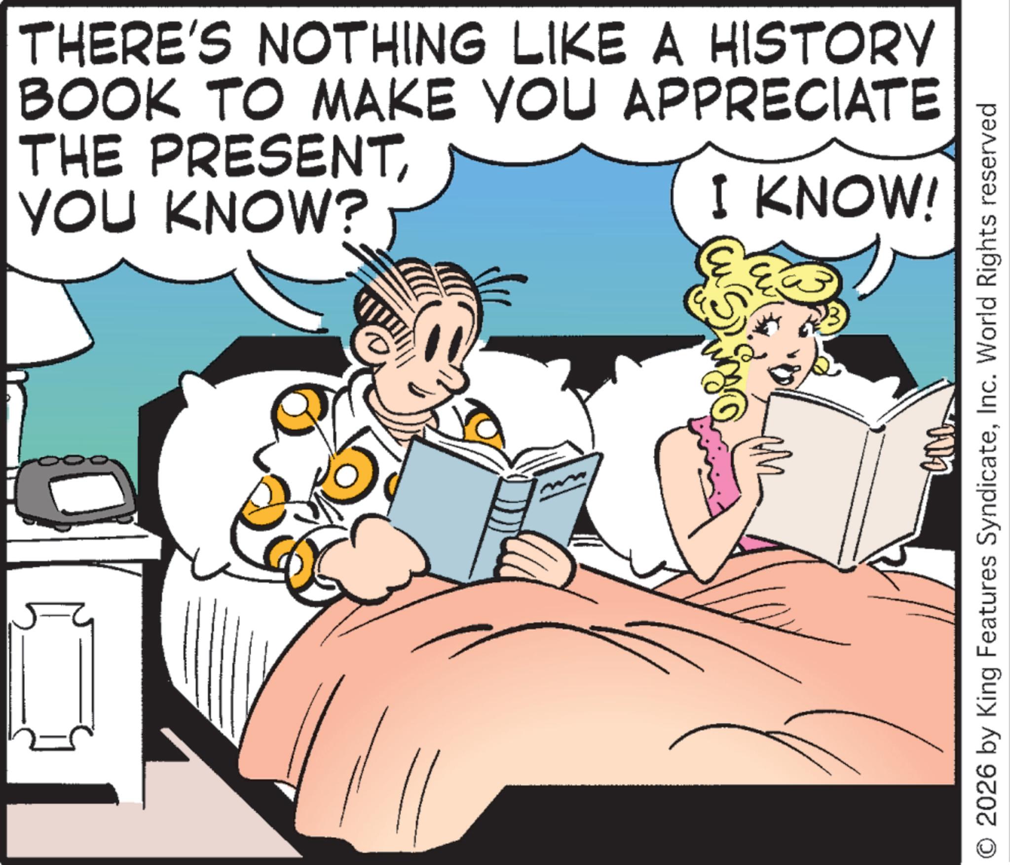 Animation OCR: THERE'S NOTHING LIKE A HISTORY BOOK TO MAKE YOU APPRECIATE THE PRESENTYOU KNOW? I KNOW! O 2026 by King Features SyndicateInc. World Rights reserved THERE'S NOTHING LIKE A HISTORY BOOK TO MAKE YOU APPRECIATE THE PRESENTYOU KNOW ? I KNOW ! O 2026 by King Features SyndicateInc. World Rights reserved