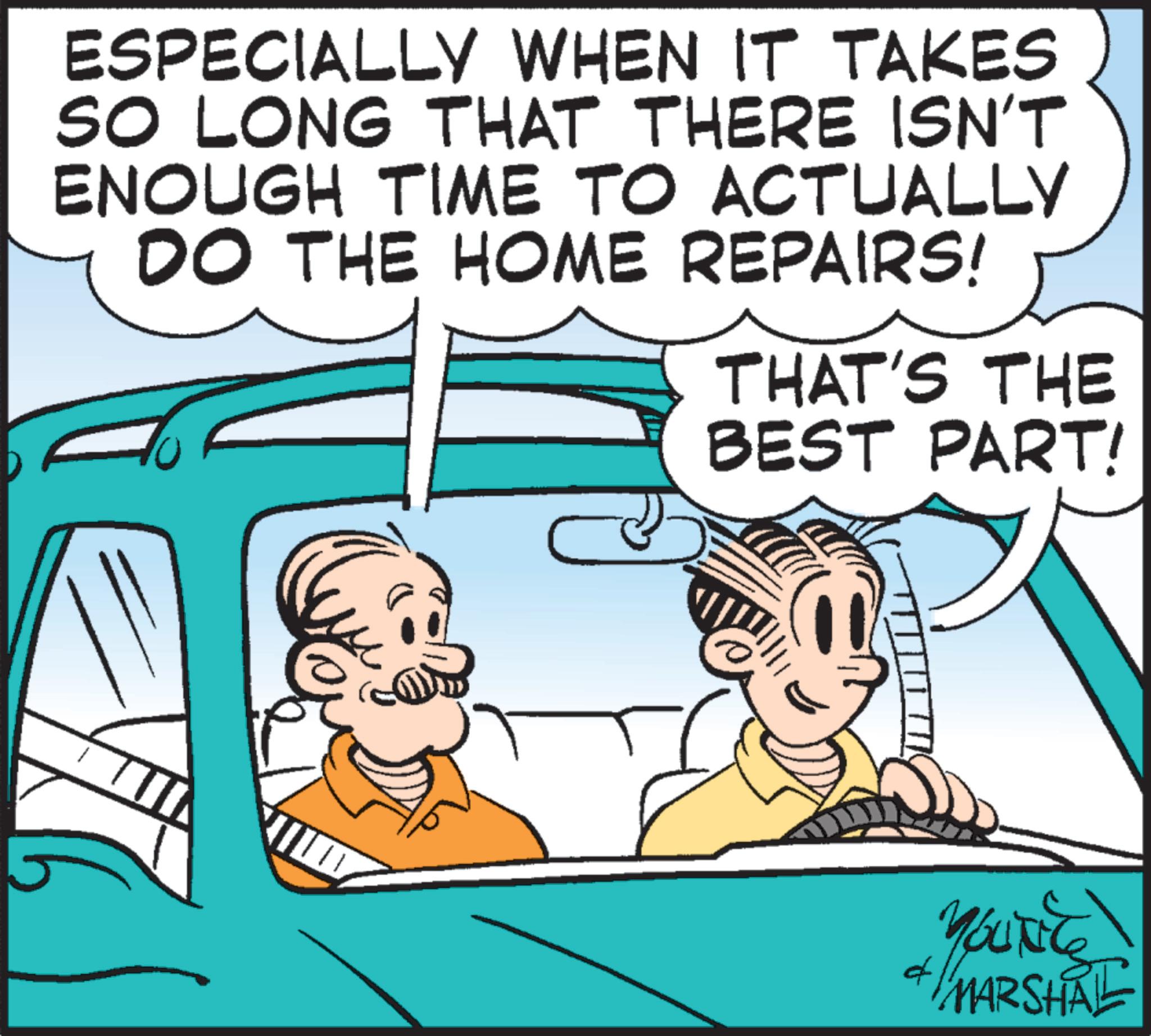 Classic car OCR: ESPECIALLY WHEN IT TAKES SO LONG THAT THERE ISN'T ENOUGH TIME TO ACTUALLY DO THE HOME REPAIRS! THAT'S THE BEST PART! YOUNTS MARSHAL ESPECIALLY WHEN IT TAKES SO LONG THAT THERE ISN'T ENOUGH TIME TO ACTUALLY DO THE HOME REPAIRS ! THAT'S THE BEST PART ! YOUNTS MARSHAL