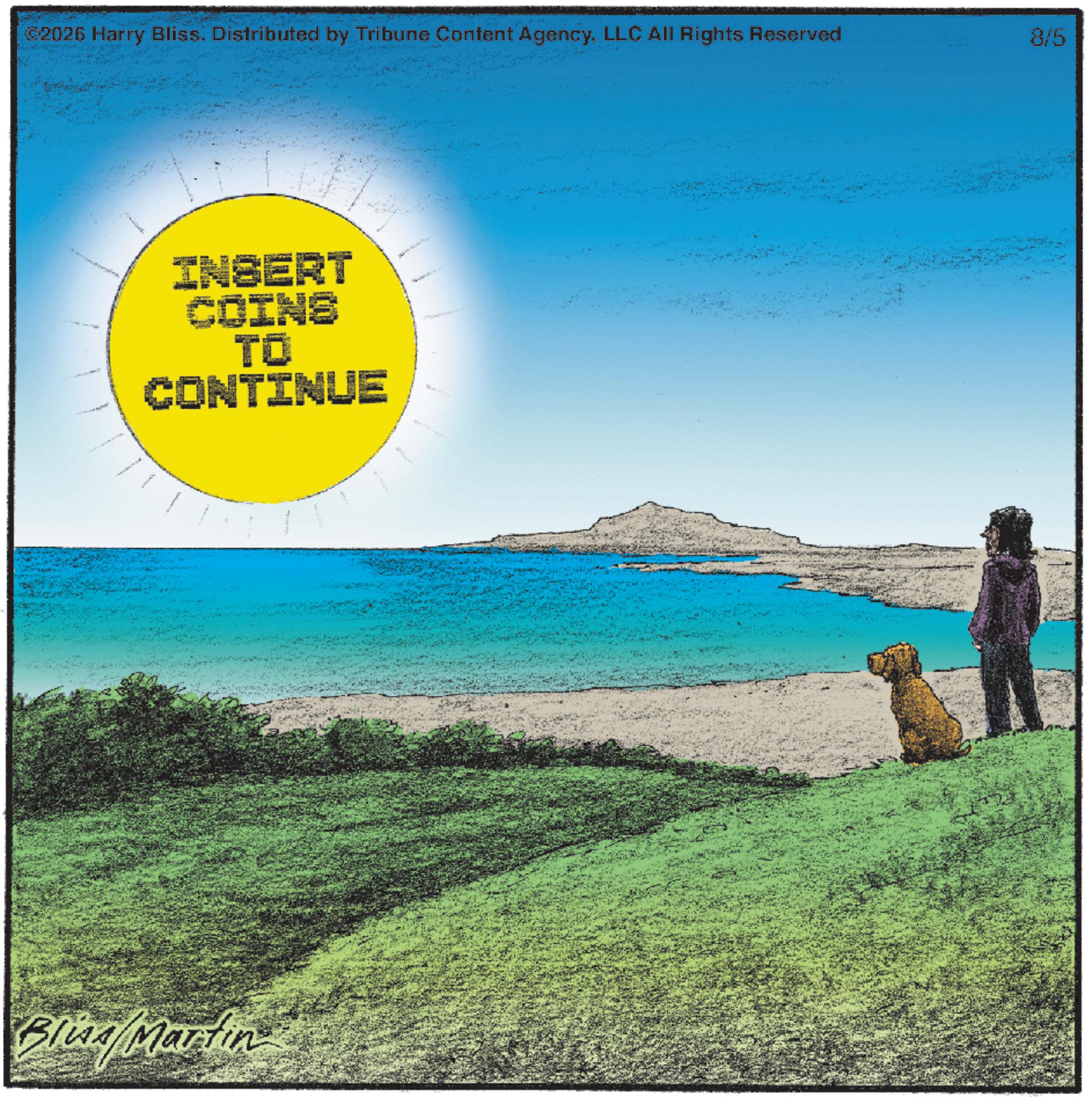 Beach OCR: ©2026 Harry Bliss. Distributed by Tribune Content AgencyLLC All Rights Reserved 8/5 INSERT COINS TO CONTINUE Blind Martin © 2026 Harry Bliss . Distributed by Tribune Content AgencyLLC All Rights Reserved 8/5 INSERT COINS TO CONTINUE Blind Martin