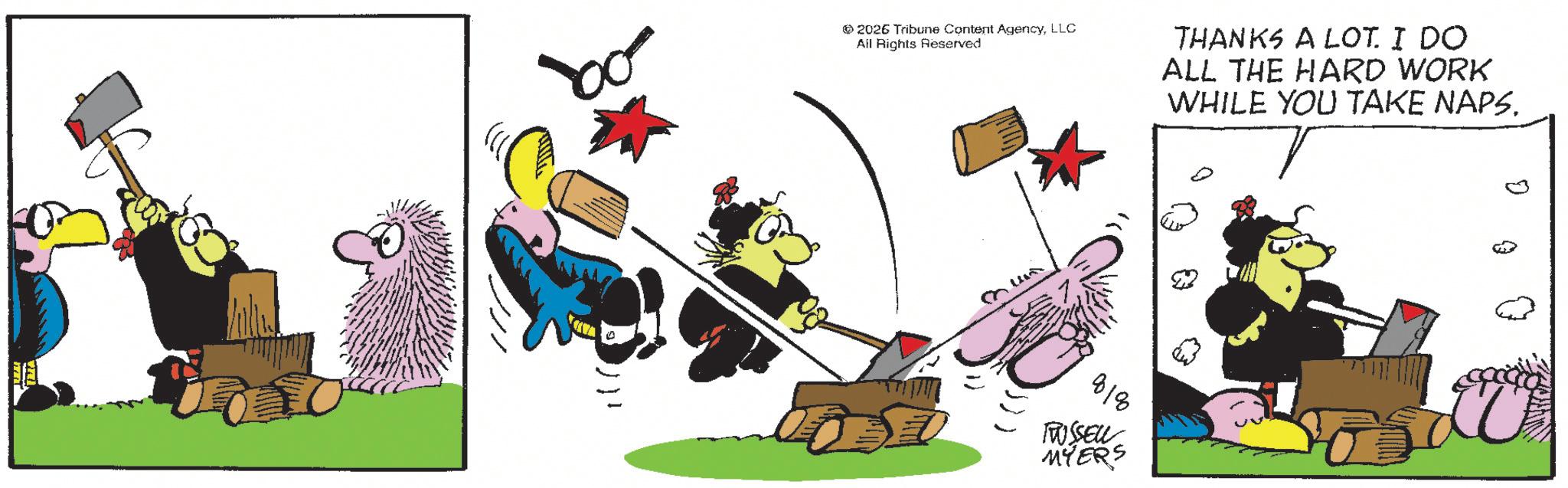 Photo caption OCR: 2026 Tribune Content AgencyLLC All Rights Reserved THANKS A LOT. I DO ALL THE HARD WORK WHILE YOU TAKE NAPS. 818 TRUSSELL MYERS 2026 Tribune Content AgencyLLC All Rights Reserved THANKS A LOT . I DO ALL THE HARD WORK WHILE YOU TAKE NAPS . 818 TRUSSELL MYERS