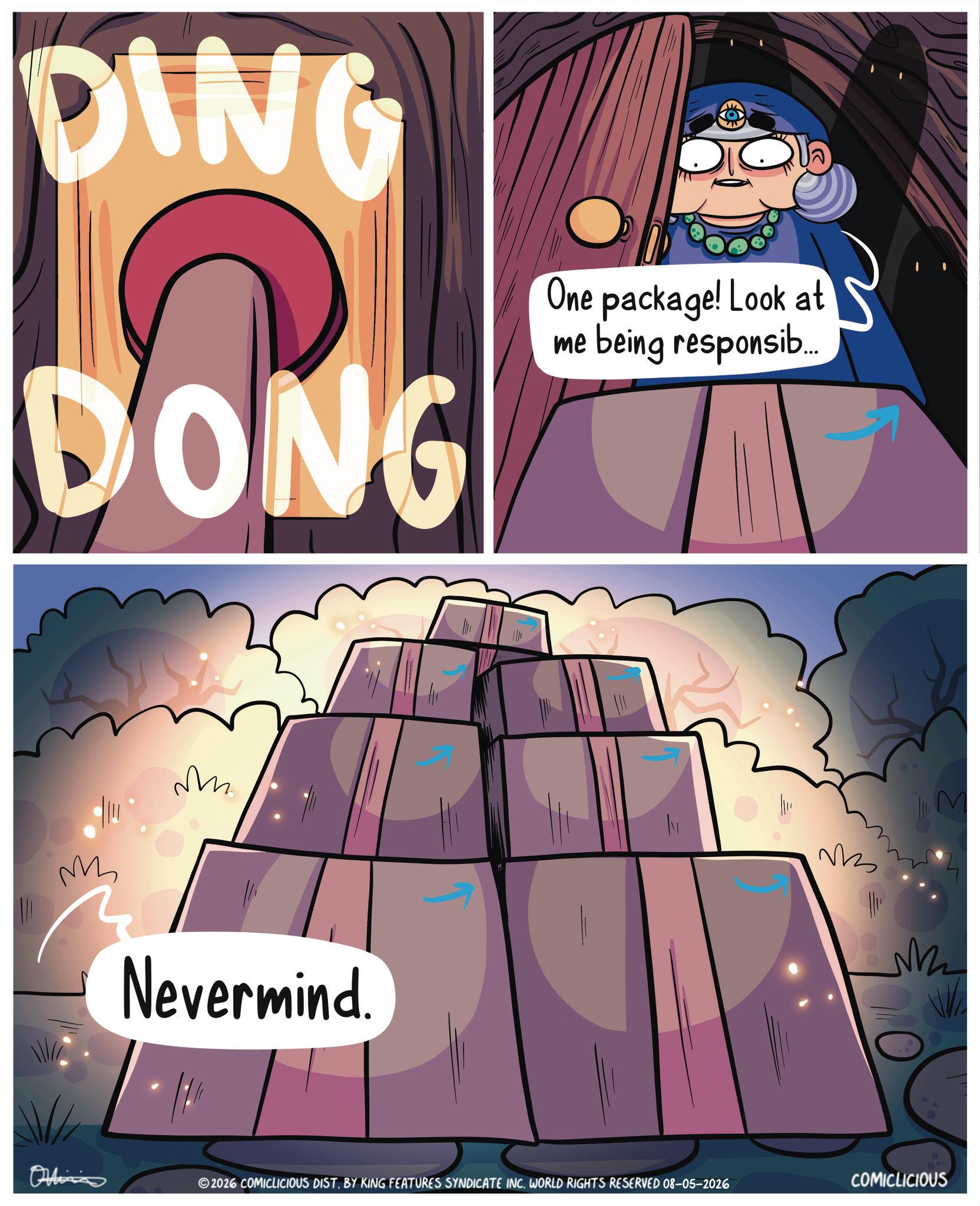Publication OCR: DING DONG One package! Look at me being responsib... M ??? Nevermind. M Officia 2026 COMICLICIOUS DIST. BY KING FEATURES SYNDICATE INC. WORLD RIGHTS RESERVED 08-05-2026 COMICLICIOUS M DING DONG One package ! Look at me being responsib ... M ?? ? Nevermind . M Officia 2026 COMICLICIOUS DIST . BY KING FEATURES SYNDICATE INC . WORLD RIGHTS RESERVED 08-05-2026 COMICLICIOUS M