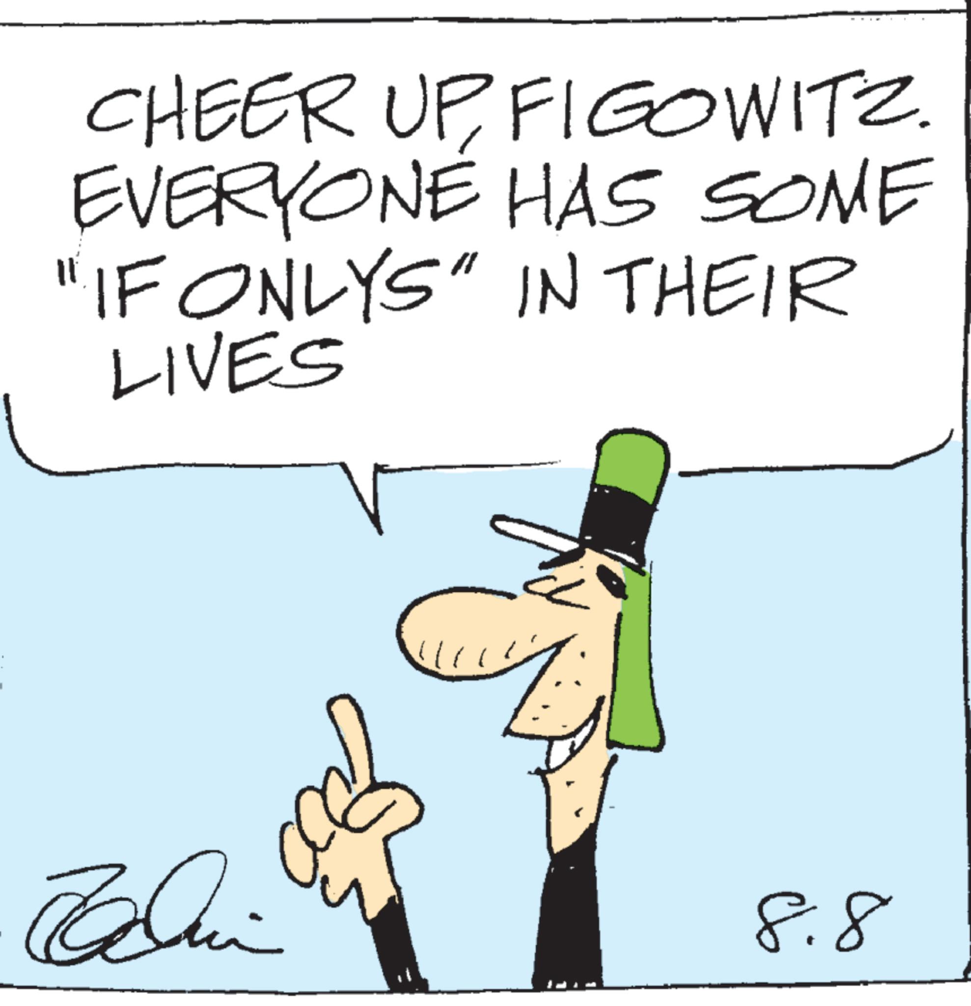 Animation OCR: CHEER UP FIGOWITZ. EVERYONE HAS SOME "IF ONLYS" IN THEIR LIVES 8.8 CHEER UP FIGOWITZ . EVERYONE HAS SOME " IF ONLYS " IN THEIR LIVES 8.8