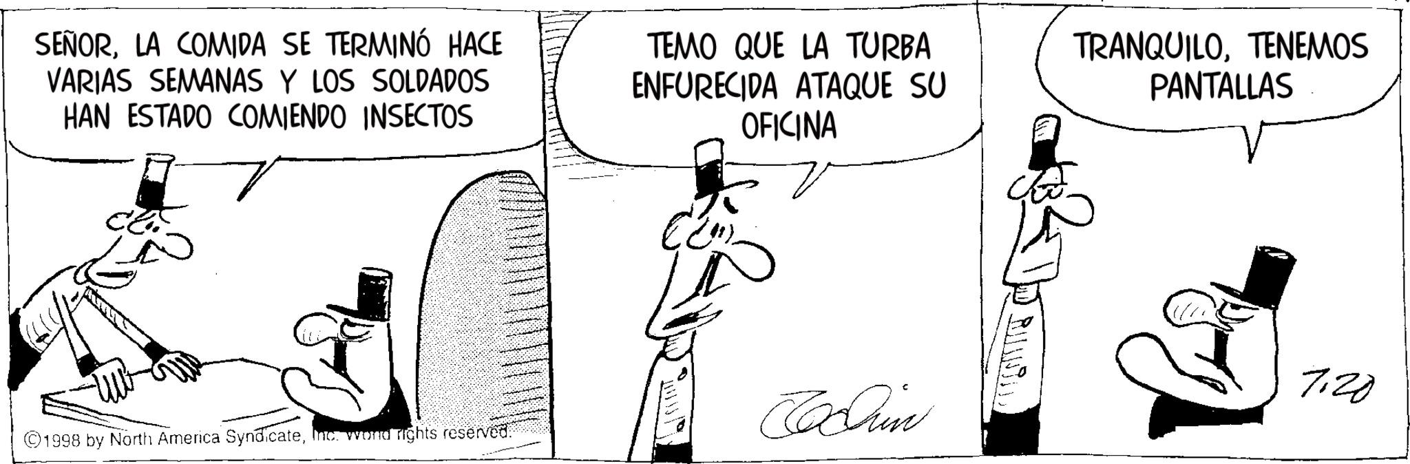 Animation OCR: SEÑORLA COMIDA SE TERMINÓ HACE VARIAS SEMANAS Y LOS SOLDADOS HAN ESTADO COMIENDO INSECTOS TEMO QUE LA TURBA ENFURECIDA ATAQUE SU OFICINA TRANQUILOTENEMOS PANTALLAS ©1998 by North America SyndicateInc. wond rights reserved. Chin 7.20 SEÑORLA COMIDA SE TERMINÓ HACE VARIAS SEMANAS Y LOS SOLDADOS HAN ESTADO COMIENDO INSECTOS TEMO QUE LA TURBA ENFURECIDA ATAQUE SU OFICINA TRANQUILOTENEMOS PANTALLAS © 1998 by North America SyndicateInc. wond rights reserved . Chin 7.20