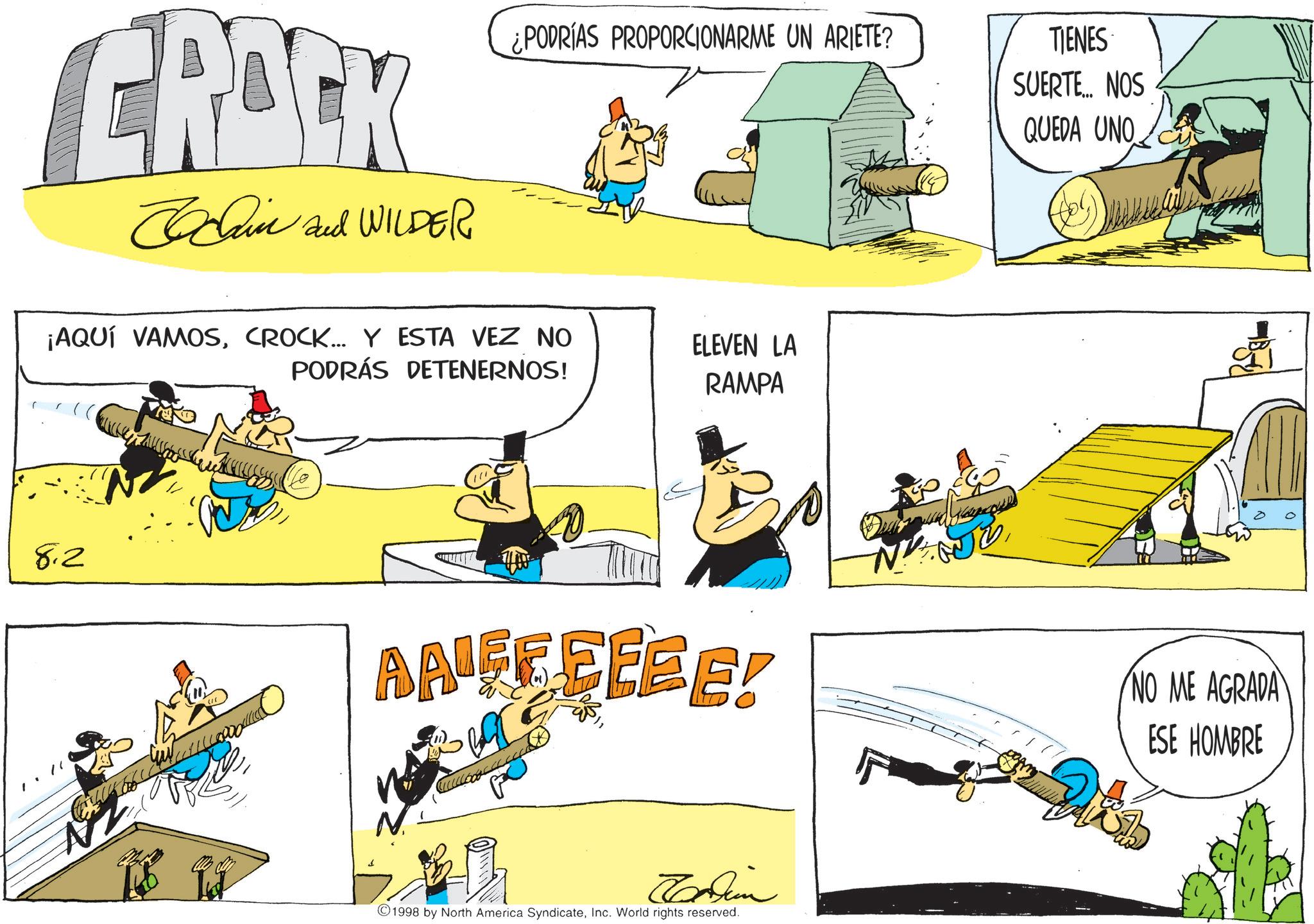 Publication OCR: CROCK and WILDER ¿PODRÍAS PROPORCIONARME UN ARIETE? ¡AQUÍ VAMOSCROCK... Y ESTA VEZ NO PODRÁS DETENERNOS! 8.2 ELEVEN LA RAMPA AAFFEEEE! Clin 1998 by North America SyndicateInc. World rights reserved. TIENES SUERTE... NOS QUEDA UNO NO ME AGRADA ESE HOMBRE CROCK and WILDER ¿ PODRÍAS PROPORCIONARME UN ARIETE ? ¡ AQUÍ VAMOSCROCK ... Y ESTA VEZ NO PODRÁS DETENERNOS ! 8.2 ELEVEN LA RAMPA AAFFEEEE ! Clin 1998 by North America SyndicateInc. World rights reserved . TIENES SUERTE ... NOS QUEDA UNO NO ME AGRADA ESE HOMBRE
