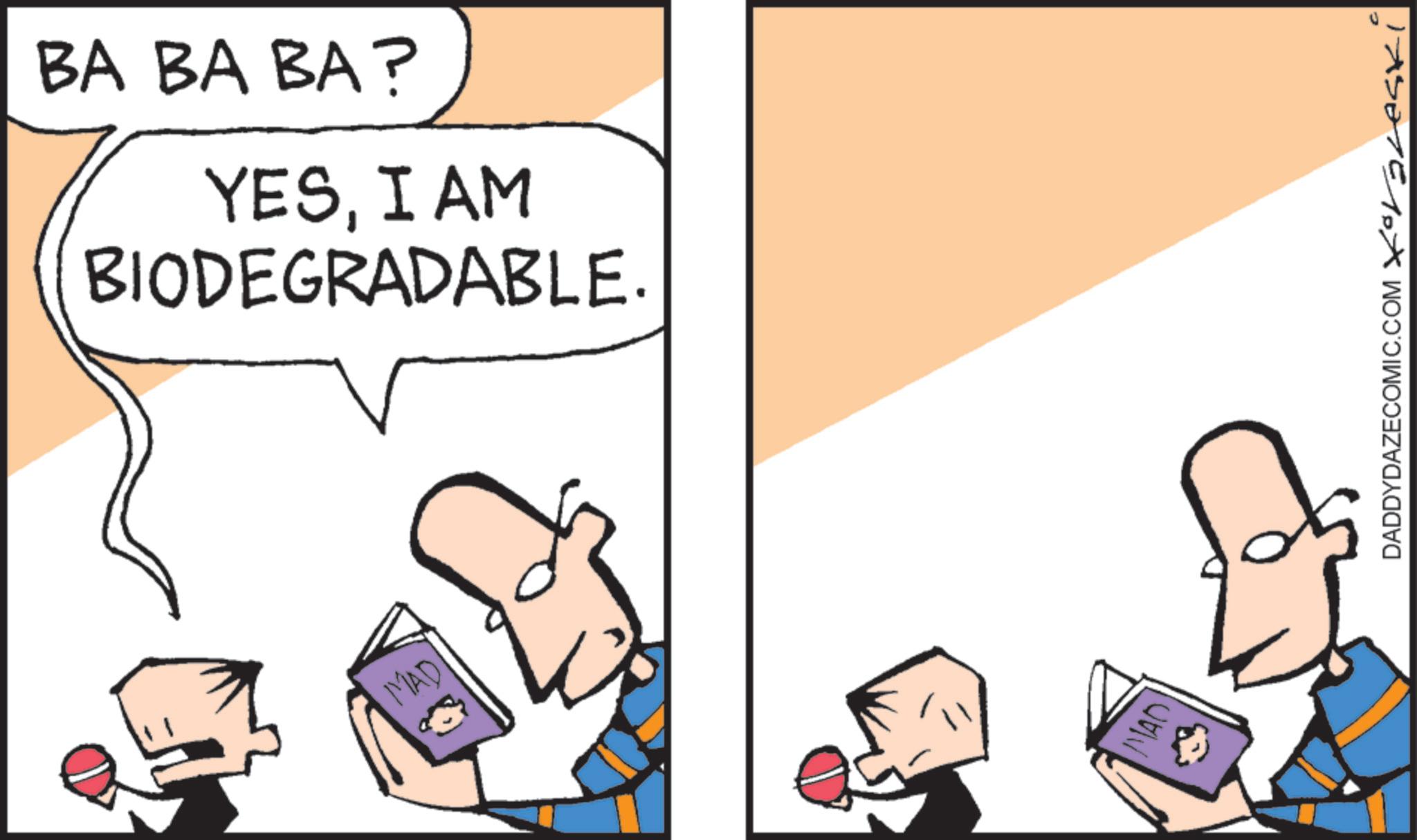 Animated cartoon OCR: BA BA BA? YESI AM BIODEGRADABLE. MAD MADI ? DADDYDAZECOMIC.COM xoraleski BA BA BA ? YESI AM BIODEGRADABLE . MAD MADI ? DADDYDAZECOMIC.COM xoraleski