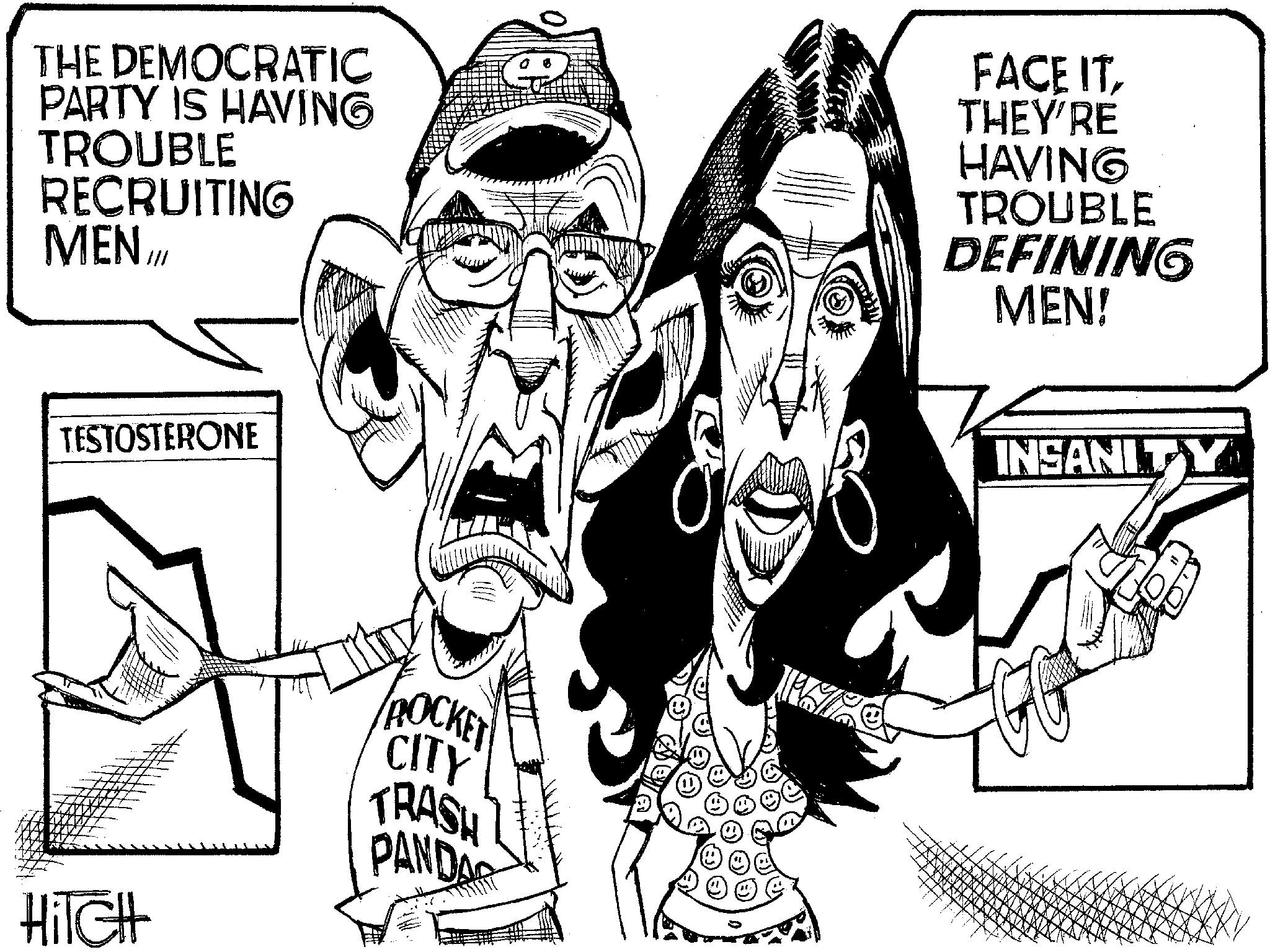 Photo caption OCR: THE DEMOCRATIC PARTY IS HAVING TROUBLE RECRUITING MENI FACE ITTHEY'RE HAVING TROUBLE DEFINING MEN! TESTOSTERONE HiTCH ROCKET CITY TRASH PANDA INSANITY NAVN K THE DEMOCRATIC PARTY IS HAVING TROUBLE RECRUITING MENI FACE ITTHEY'RE HAVING TROUBLE DEFINING MEN ! TESTOSTERONE HiTCH ROCKET CITY TRASH PANDA INSANITY NAVN K
