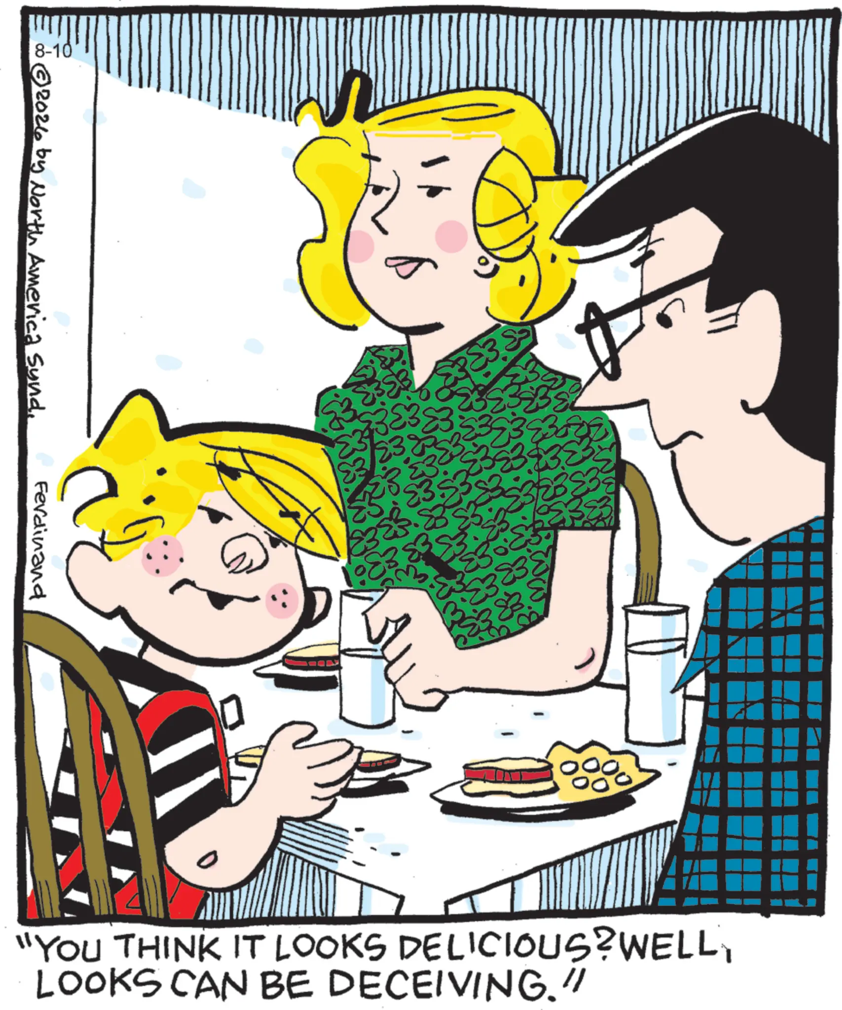 Animated cartoon OCR: 8-10 © 2026 by North America Synd. Ferdinand "YOU THINK IT LOOKS DELICIOUS? WELLLOOKS CAN BE DECEIVING." 8-10 © 2026 by North America Synd . Ferdinand " YOU THINK IT LOOKS DELICIOUS ? WELLLOOKS CAN BE DECEIVING . "