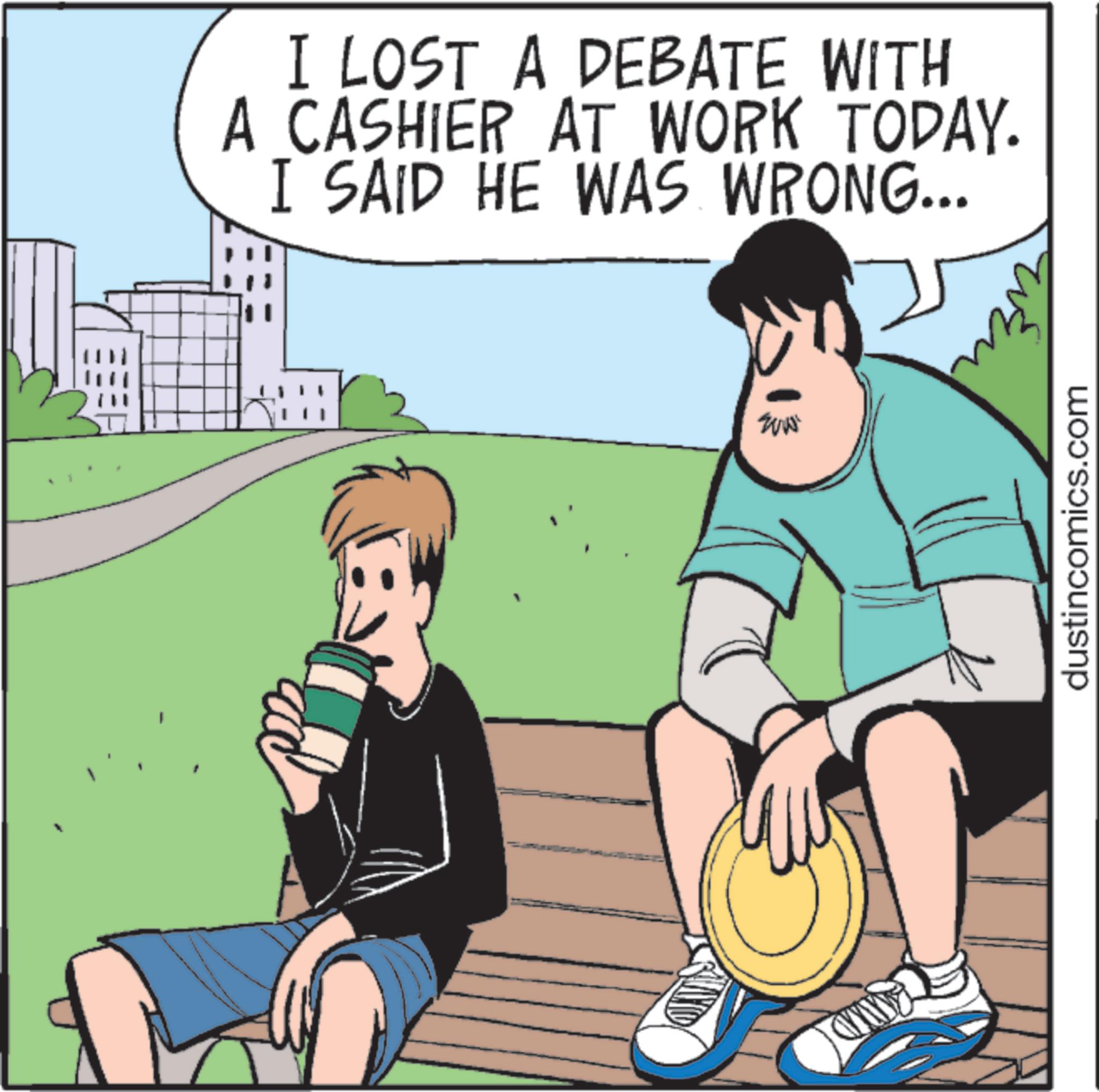 Animated cartoon OCR: I LOST A DEBATE WITH A CASHIER AT WORK TODAY. I SAID HE WAS WRONG... dustincomics.com I LOST A DEBATE WITH A CASHIER AT WORK TODAY . I SAID HE WAS WRONG ... dustincomics.com