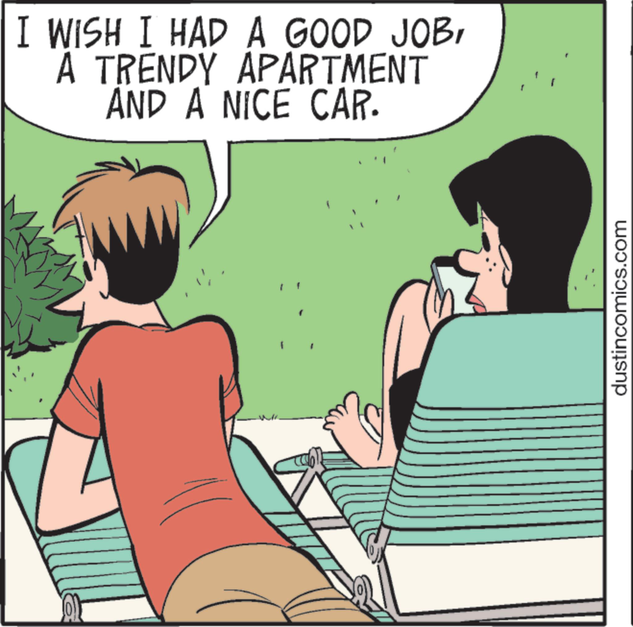 Happiness OCR: I WISH I HAD A GOOD JOBA TRENDY APARTMENT AND A NICE CAR. dustincomics.com I WISH I HAD A GOOD JOBA TRENDY APARTMENT AND A NICE CAR . dustincomics.com